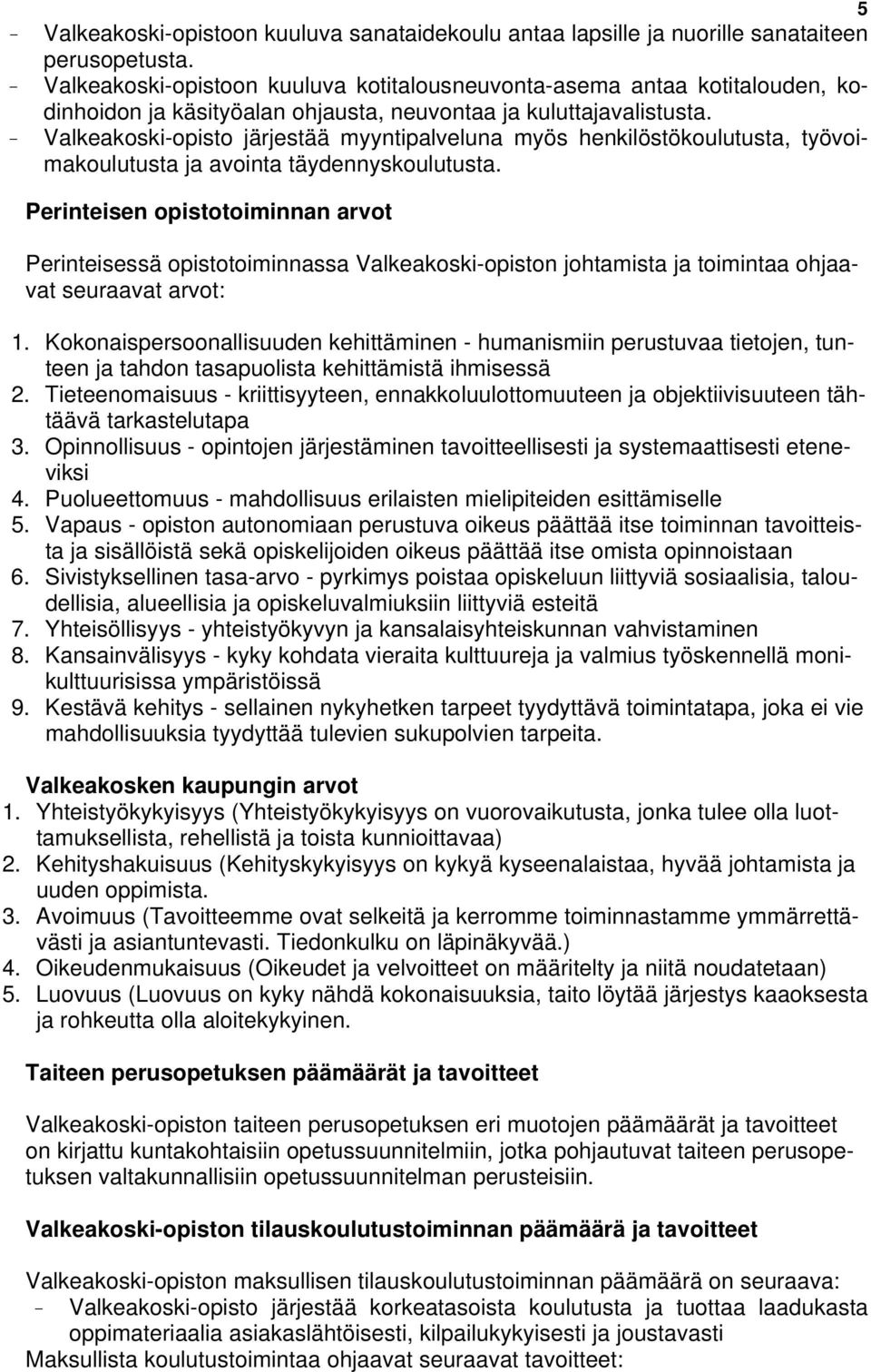 - Valkeakoski-opisto järjestää myyntipalveluna myös henkilöstökoulutusta, työvoimakoulutusta ja avointa täydennyskoulutusta.