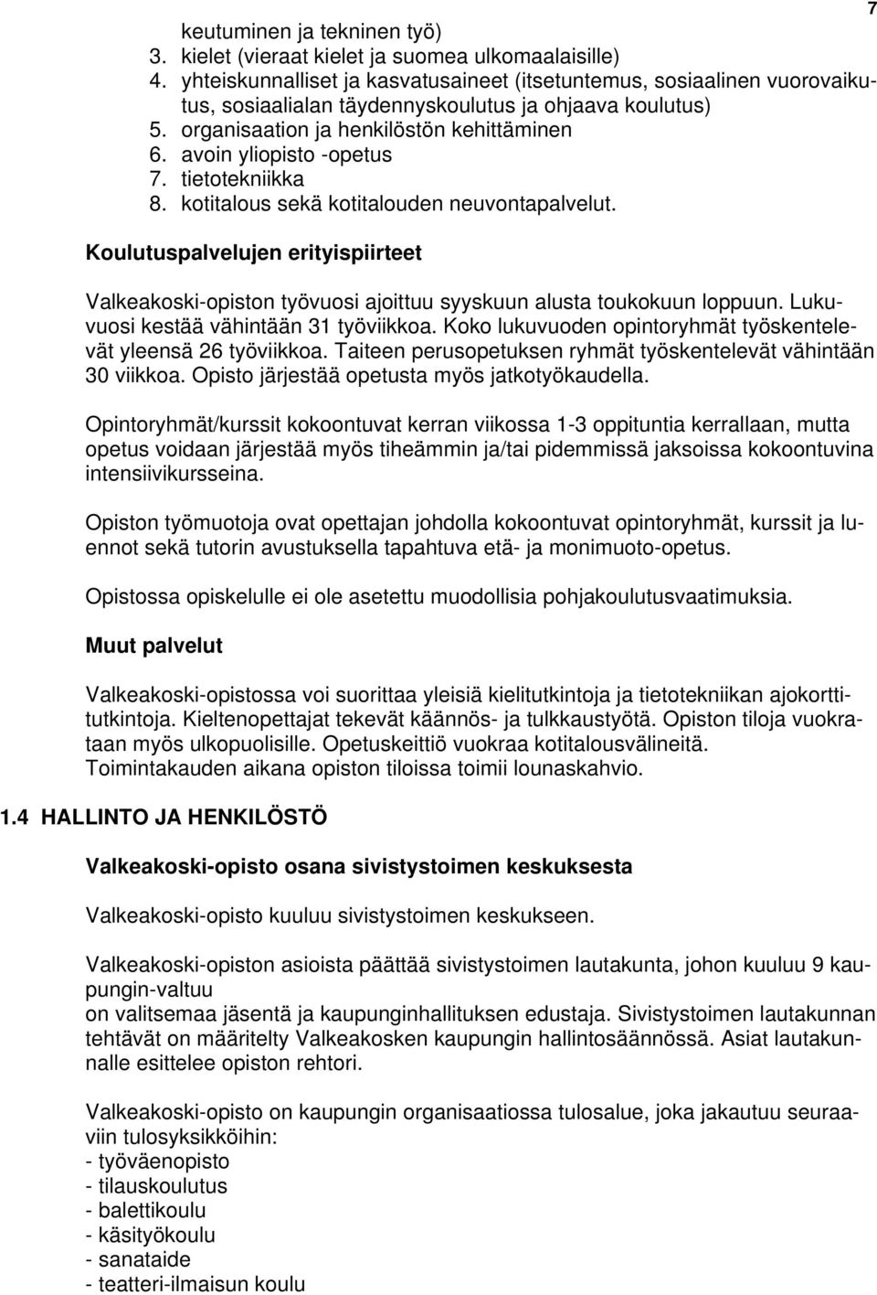 avoin yliopisto -opetus 7. tietotekniikka 8. kotitalous sekä kotitalouden neuvontapalvelut. Koulutuspalvelujen erityispiirteet Valkeakoski-opiston työvuosi ajoittuu syyskuun alusta toukokuun loppuun.