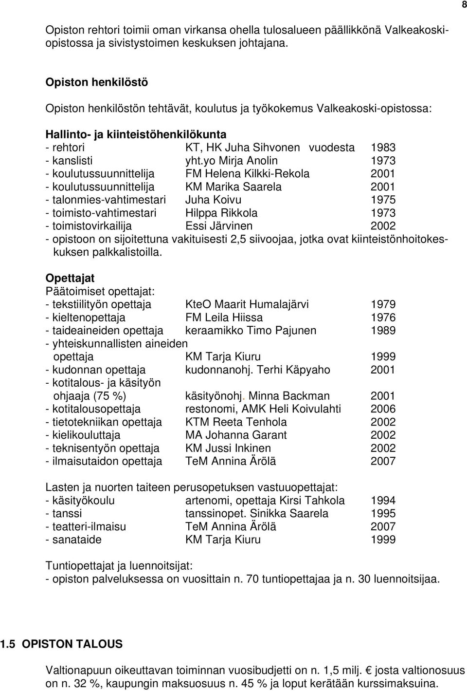 yo Mirja Anolin 1973 - koulutussuunnittelija FM Helena Kilkki-Rekola 2001 - koulutussuunnittelija KM Marika Saarela 2001 - talonmies-vahtimestari Juha Koivu 1975 - toimisto-vahtimestari Hilppa