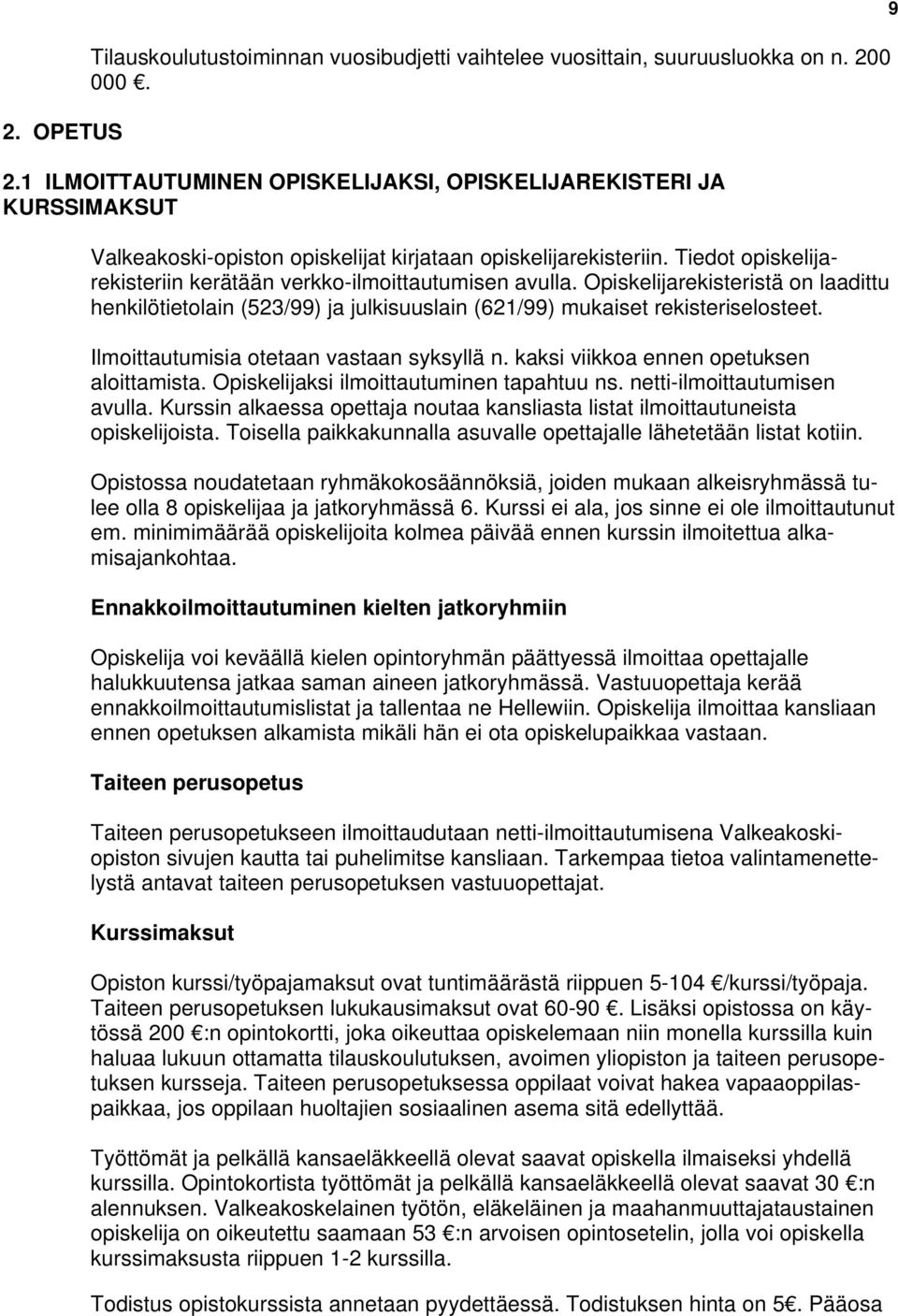 Tiedot opiskelijarekisteriin kerätään verkko-ilmoittautumisen avulla. Opiskelijarekisteristä on laadittu henkilötietolain (523/99) ja julkisuuslain (621/99) mukaiset rekisteriselosteet.