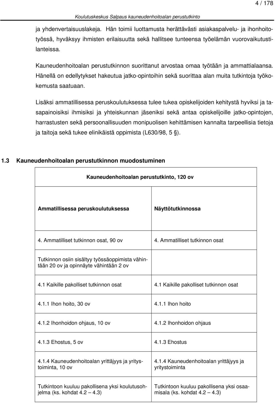 Lisäksi ammatillisessa peruskoulutuksessa tulee tukea opiskelijoiden kehitystä hyviksi ja tasapainoisiksi ihmisiksi ja yhteiskunnan jäseniksi sekä antaa opiskelijoille jatko-opintojen, harrastusten