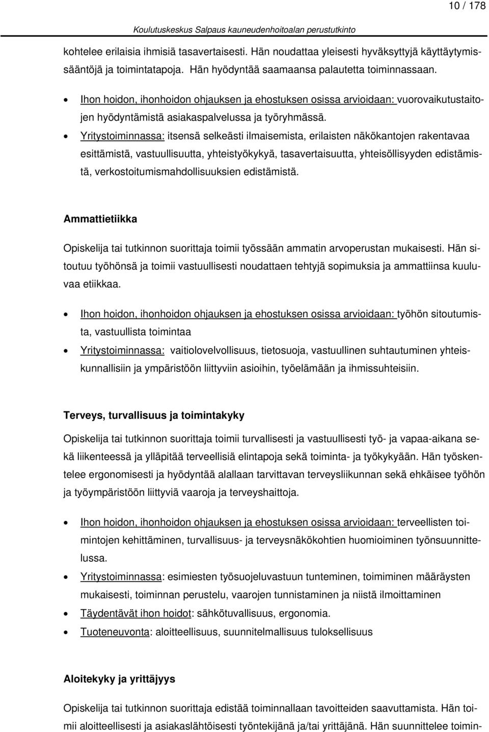 Yritystoiminnassa: itsensä selkeästi ilmaisemista, erilaisten näkökantojen rakentavaa esittämistä, vastuullisuutta, yhteistyökykyä, tasavertaisuutta, yhteisöllisyyden edistämistä,