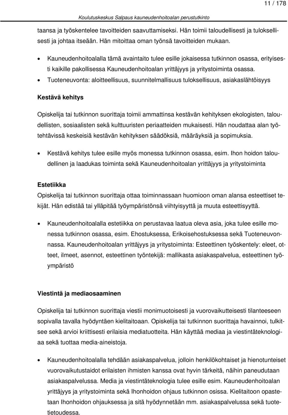 Tuoteneuvonta: aloitteellisuus, suunnitelmallisuus tuloksellisuus, asiakaslähtöisyys Kestävä kehitys Opiskelija tai tutkinnon suorittaja toimii ammattinsa kestävän kehityksen ekologisten,