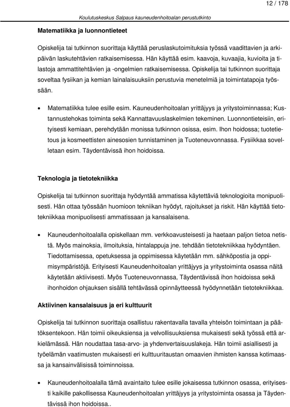 Opiskelija tai tutkinnon suorittaja soveltaa fysiikan ja kemian lainalaisuuksiin perustuvia menetelmiä ja toimintatapoja työssään. Matematiikka tulee esille esim.