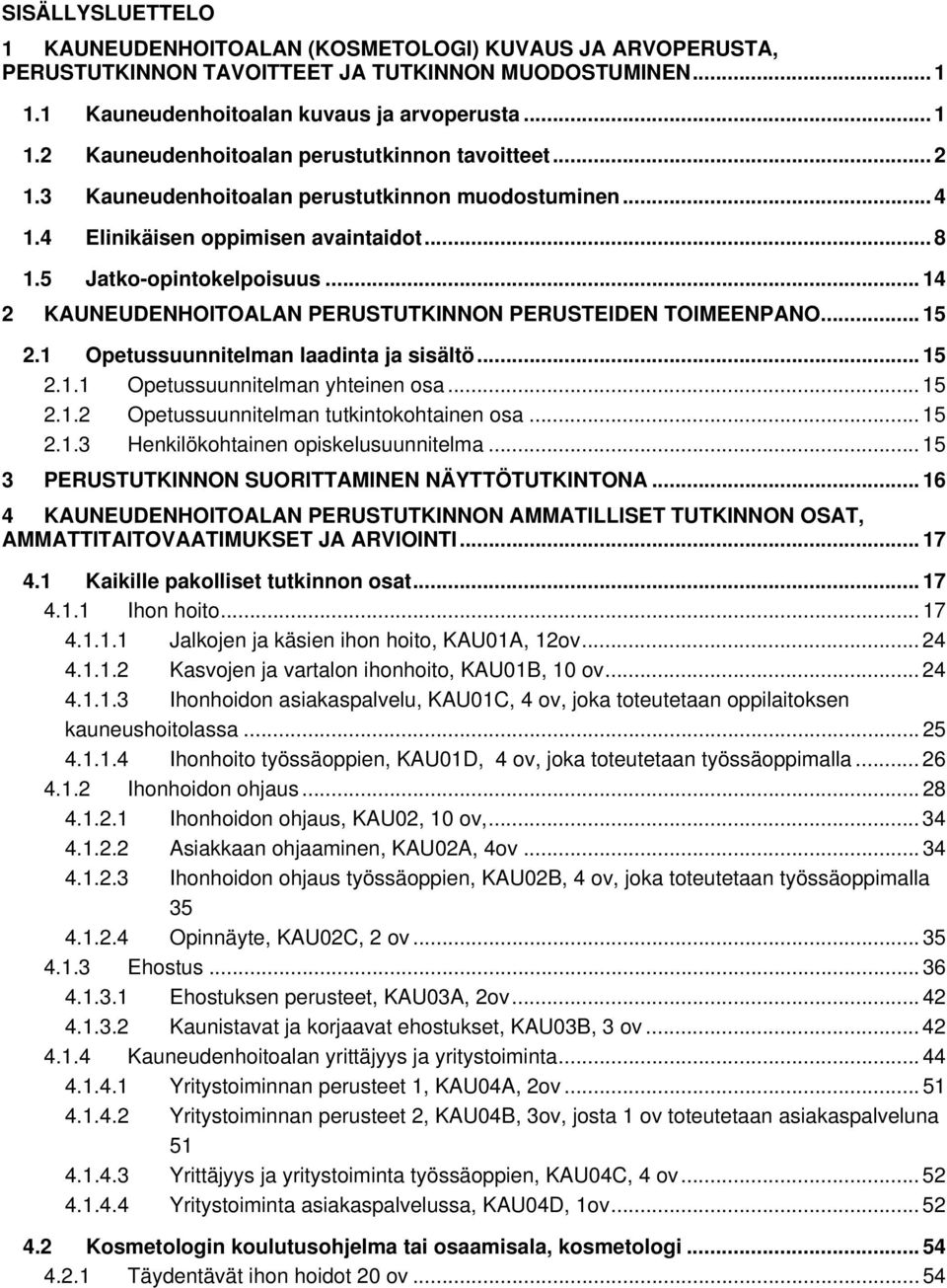 .. 15 2.1 Opetussuunnitelman laadinta ja sisältö... 15 2.1.1 Opetussuunnitelman yhteinen osa... 15 2.1.2 Opetussuunnitelman tutkintokohtainen osa... 15 2.1.3 Henkilökohtainen opiskelusuunnitelma.