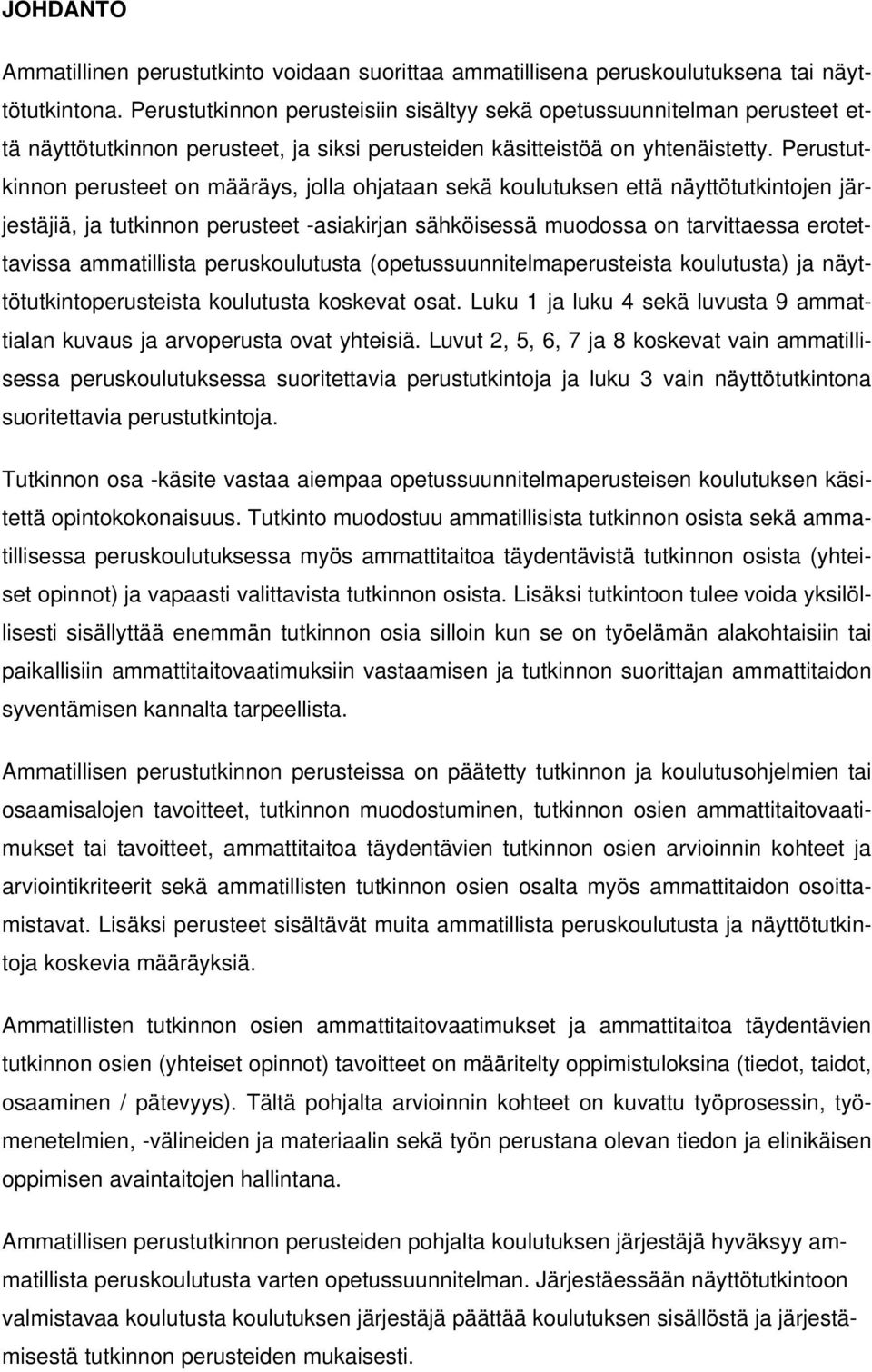 Perustutkinnon perusteet on määräys, jolla ohjataan sekä koulutuksen että näyttötutkintojen järjestäjiä, ja tutkinnon perusteet -asiakirjan sähköisessä muodossa on tarvittaessa erotettavissa