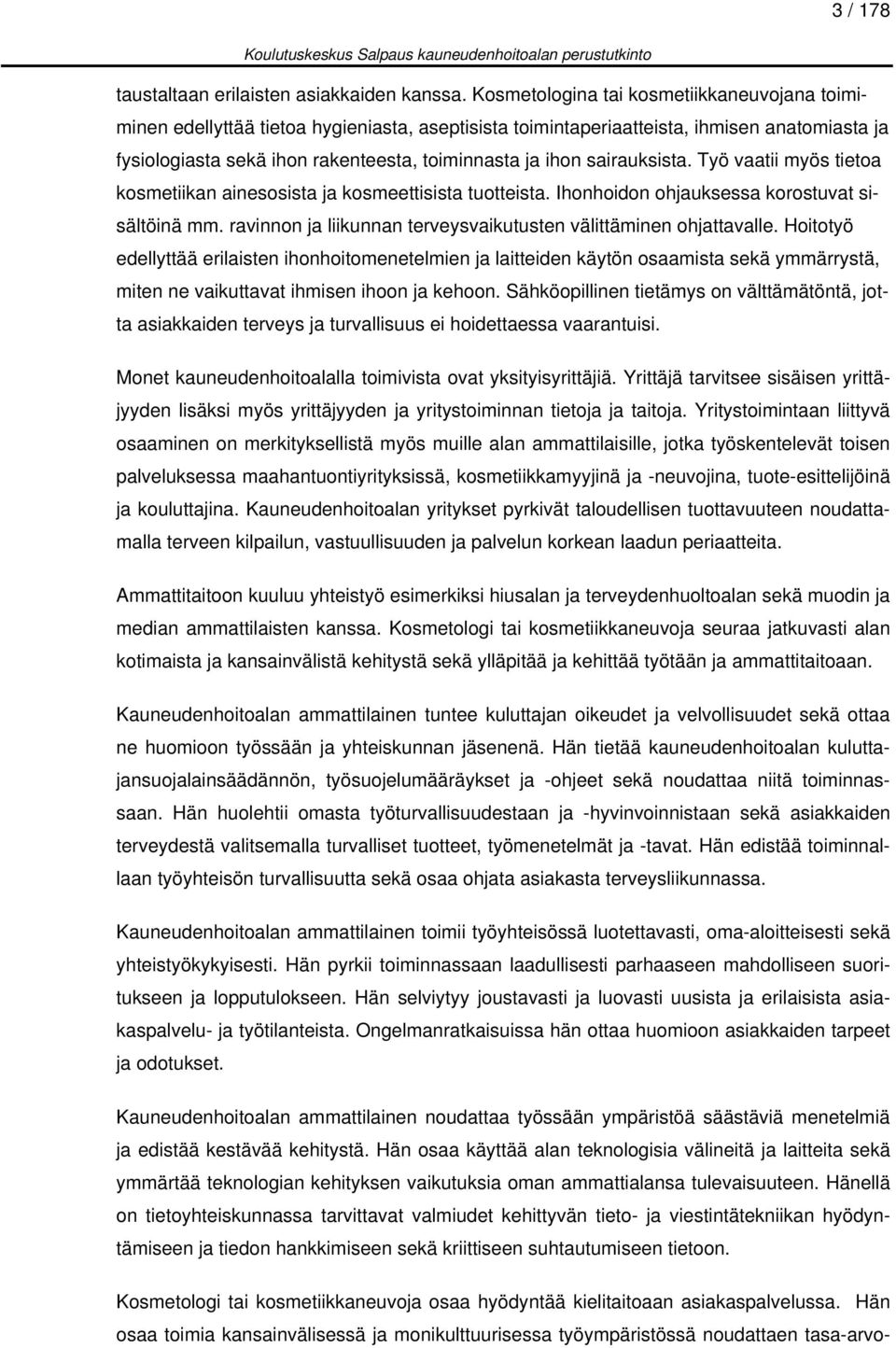 sairauksista. Työ vaatii myös tietoa kosmetiikan ainesosista ja kosmeettisista tuotteista. Ihonhoidon ohjauksessa korostuvat sisältöinä mm.