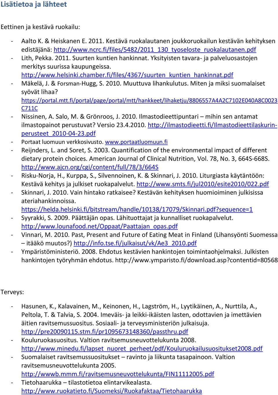 fi/files/4367/suurten_kuntien_hankinnat.pdf - Mäkelä, J. & Forsman-Hugg, S. 2010. Muuttuva lihankulutus. Miten ja miksi suomalaiset syövät lihaa? https://portal.mtt.