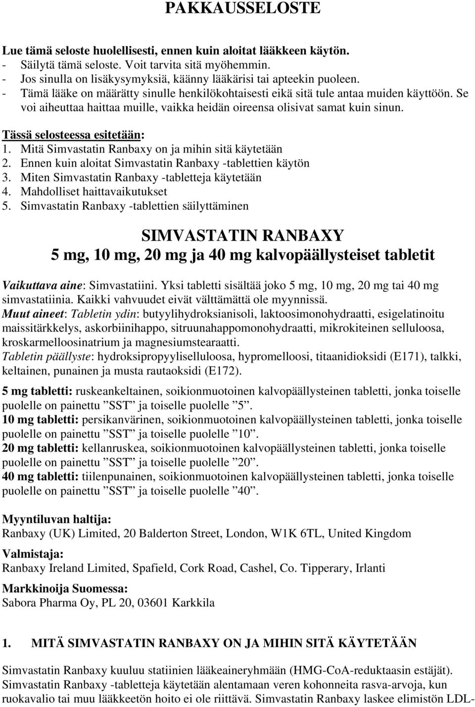 Se voi aiheuttaa haittaa muille, vaikka heidän oireensa olisivat samat kuin sinun. Tässä selosteessa esitetään: 1. Mitä Simvastatin Ranbaxy on ja mihin sitä käytetään 2.