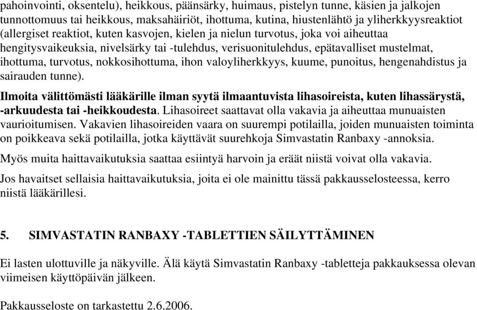 ihon valoyliherkkyys, kuume, punoitus, hengenahdistus ja sairauden tunne). Ilmoita välittömästi lääkärille ilman syytä ilmaantuvista lihasoireista, kuten lihassärystä, -arkuudesta tai -heikkoudesta.