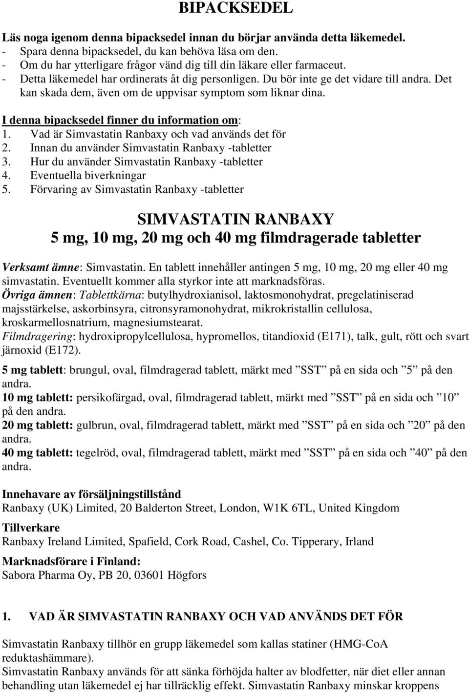 Det kan skada dem, även om de uppvisar symptom som liknar dina. I denna bipacksedel finner du information om: 1. Vad är Simvastatin Ranbaxy och vad används det för 2.