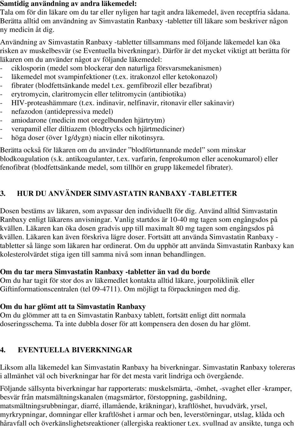 Användning av Simvastatin Ranbaxy -tabletter tillsammans med följande läkemedel kan öka risken av muskelbesvär (se Eventuella biverkningar).