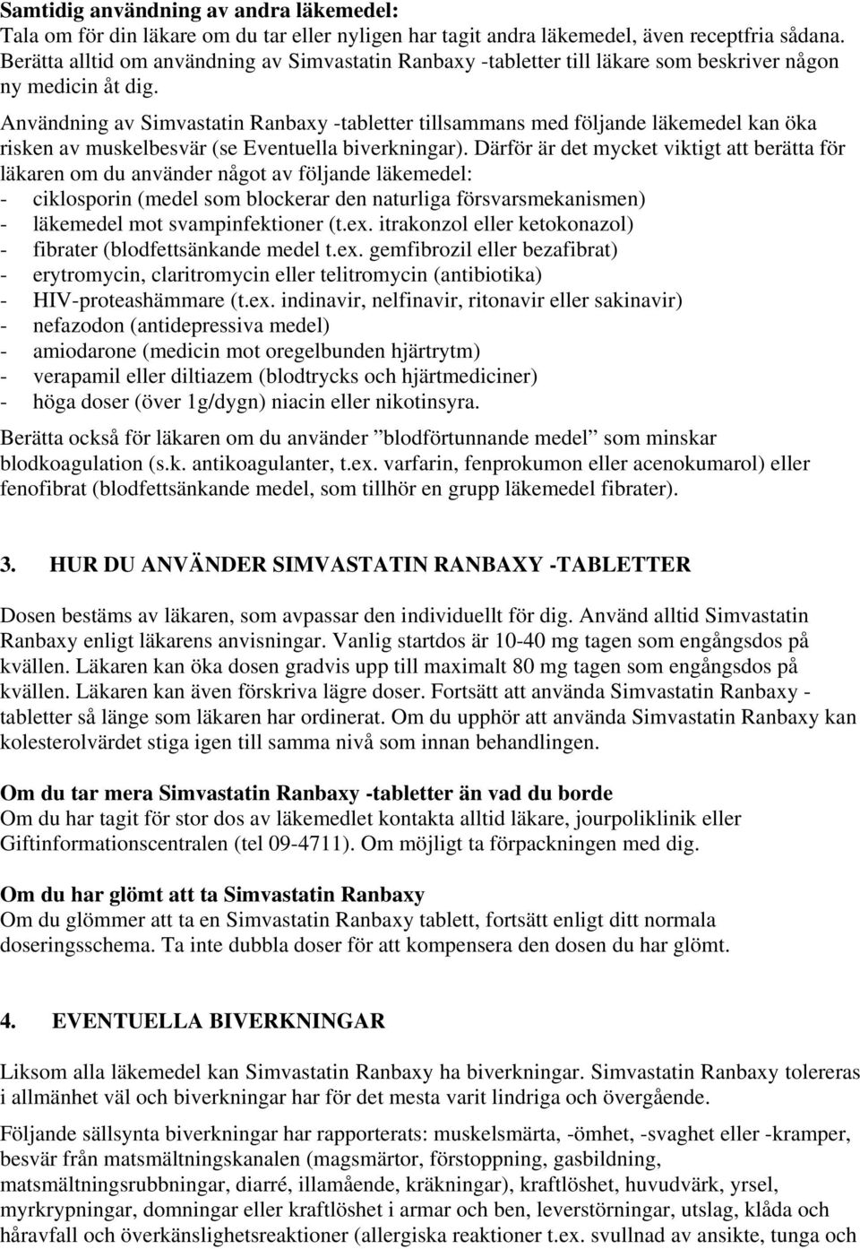 Användning av Simvastatin Ranbaxy -tabletter tillsammans med följande läkemedel kan öka risken av muskelbesvär (se Eventuella biverkningar).