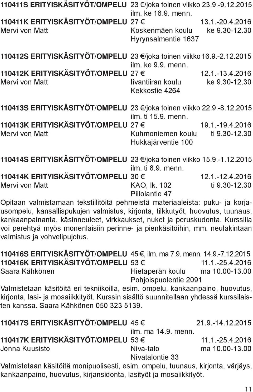 30-12.30 Kekkostie 4264 110413S ERITYISKÄSITYÖT/OMPELU 23 /joka toinen viikko 22.9.-8.12.2015 ilm. ti 15.9. menn. 110413K ERITYISKÄSITYÖT/OMPELU 27 19.1.-19.4.2016 Mervi von Matt Kuhmoniemen koulu ti 9.