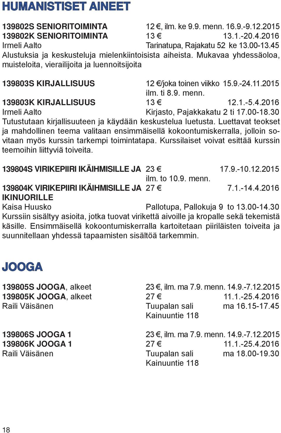 139803K KIRJALLISUUS 13 12.1.-5.4.2016 Irmeli Aalto Kirjasto, Pajakkakatu 2 ti 17.00-18.30 Tutustutaan kirjallisuuteen ja käydään keskustelua luetusta.