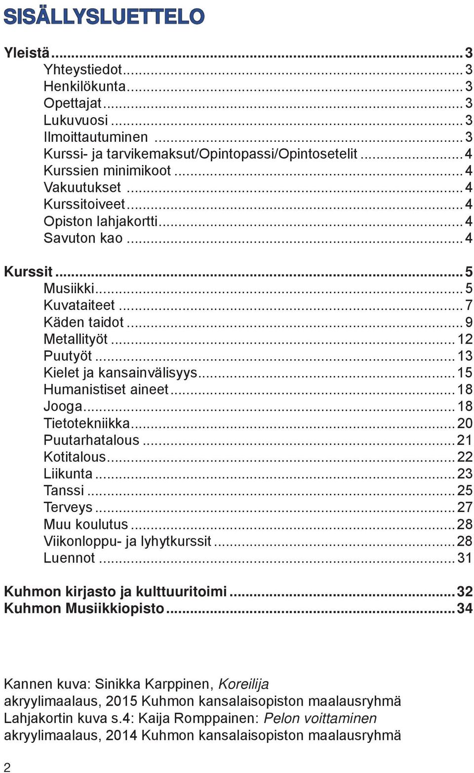 ..15 Humanistiset aineet...18 Jooga...18 Tietotekniikka...20 Puutarhatalous...21 Kotitalous...22 Liikunta...23 Tanssi...25 Terveys...27 Muu koulutus...28 Viikonloppu- ja lyhytkurssit...28 Luennot.