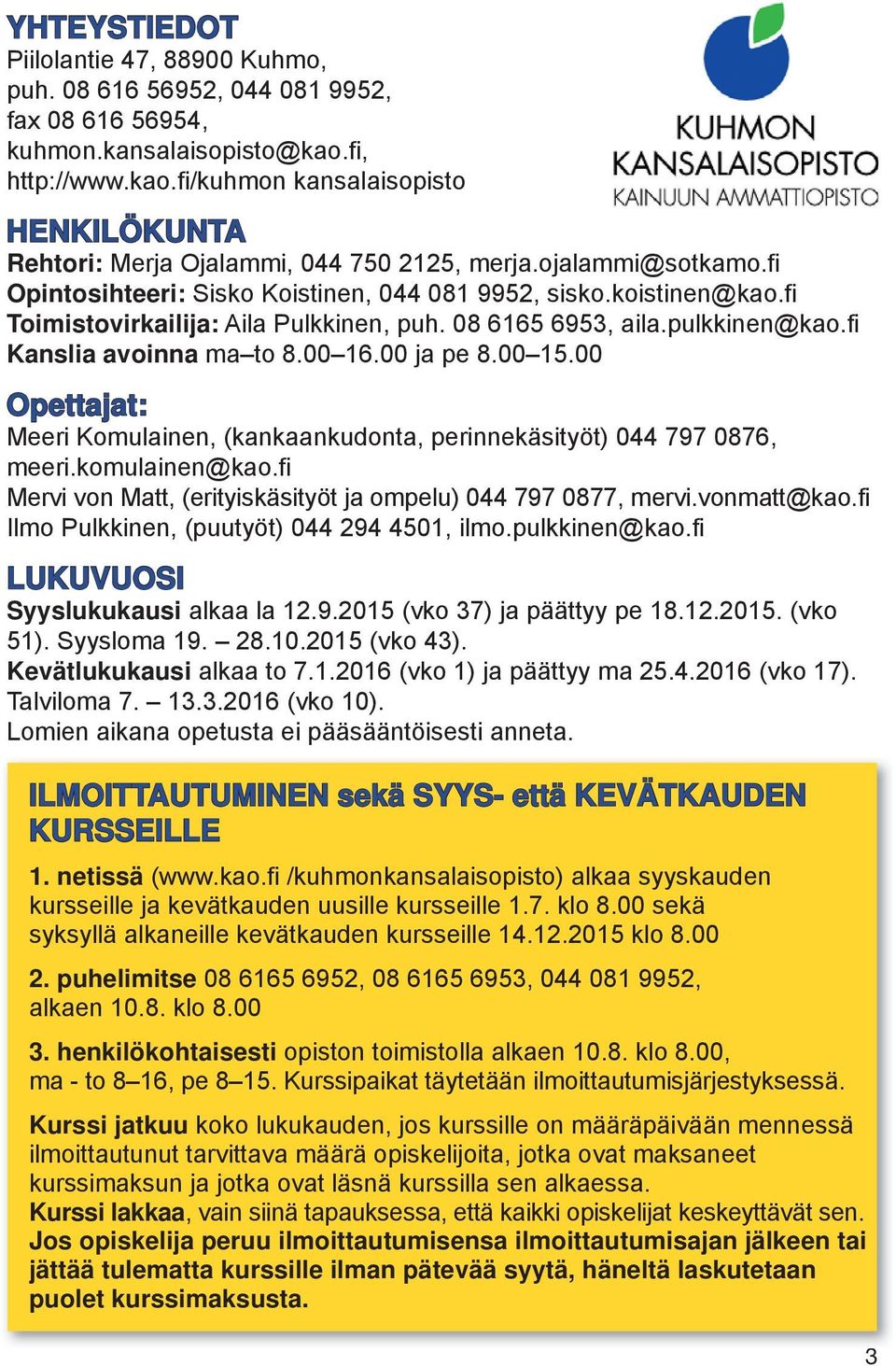 00 ja pe 8.00 15.00 Opettajat: Meeri Komulainen, (kankaankudonta, perinnekäsityöt) 044 797 0876, meeri.komulainen@kao.fi Mervi von Matt, (erityiskäsityöt ja ompelu) 044 797 0877, mervi.vonmatt@kao.