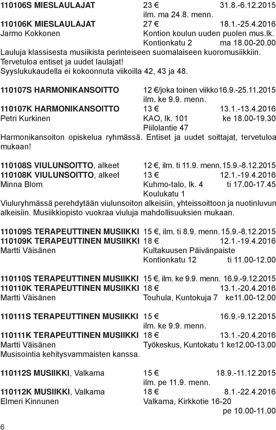 110107S HARMONIKANSOITTO 12 /joka toinen viikko 16.9.-25.11.2015 ilm. ke 9.9. menn. 110107K HARMONIKANSOITTO 13 13.1.-13.4.2016 Petri Kurkinen KAO, lk. 101 ke 18.00-19.