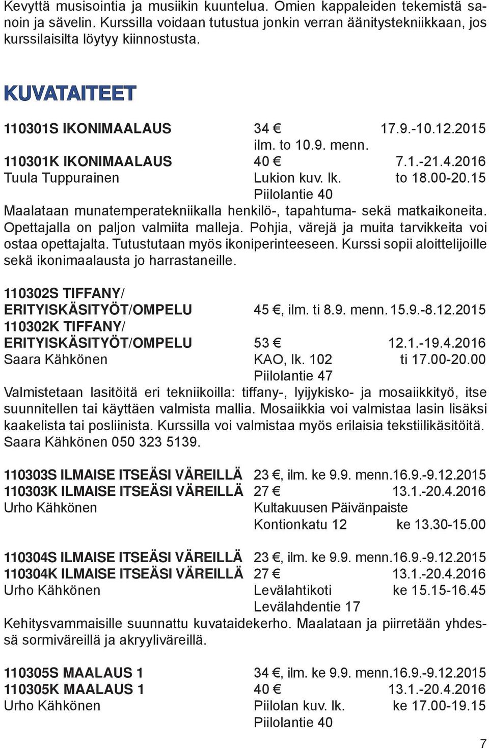 15 Piilolantie 40 Maalataan munatemperatekniikalla henkilö-, tapahtuma- sekä matkaikoneita. Opettajalla on paljon valmiita malleja. Pohjia, värejä ja muita tarvikkeita voi ostaa opettajalta.