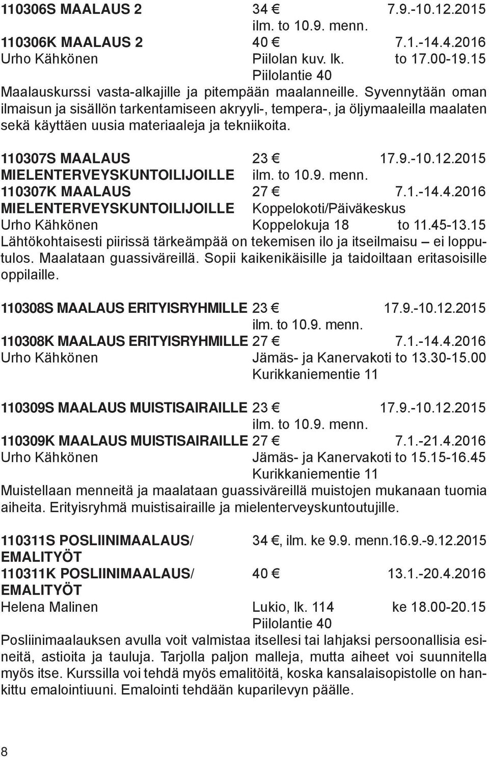 Syvennytään oman ilmaisun ja sisällön tarkentamiseen akryyli-, tempera-, ja öljymaaleilla maalaten sekä käyttäen uusia materiaaleja ja tekniikoita. 110307S MAALAUS 23 17.9.-10.12.