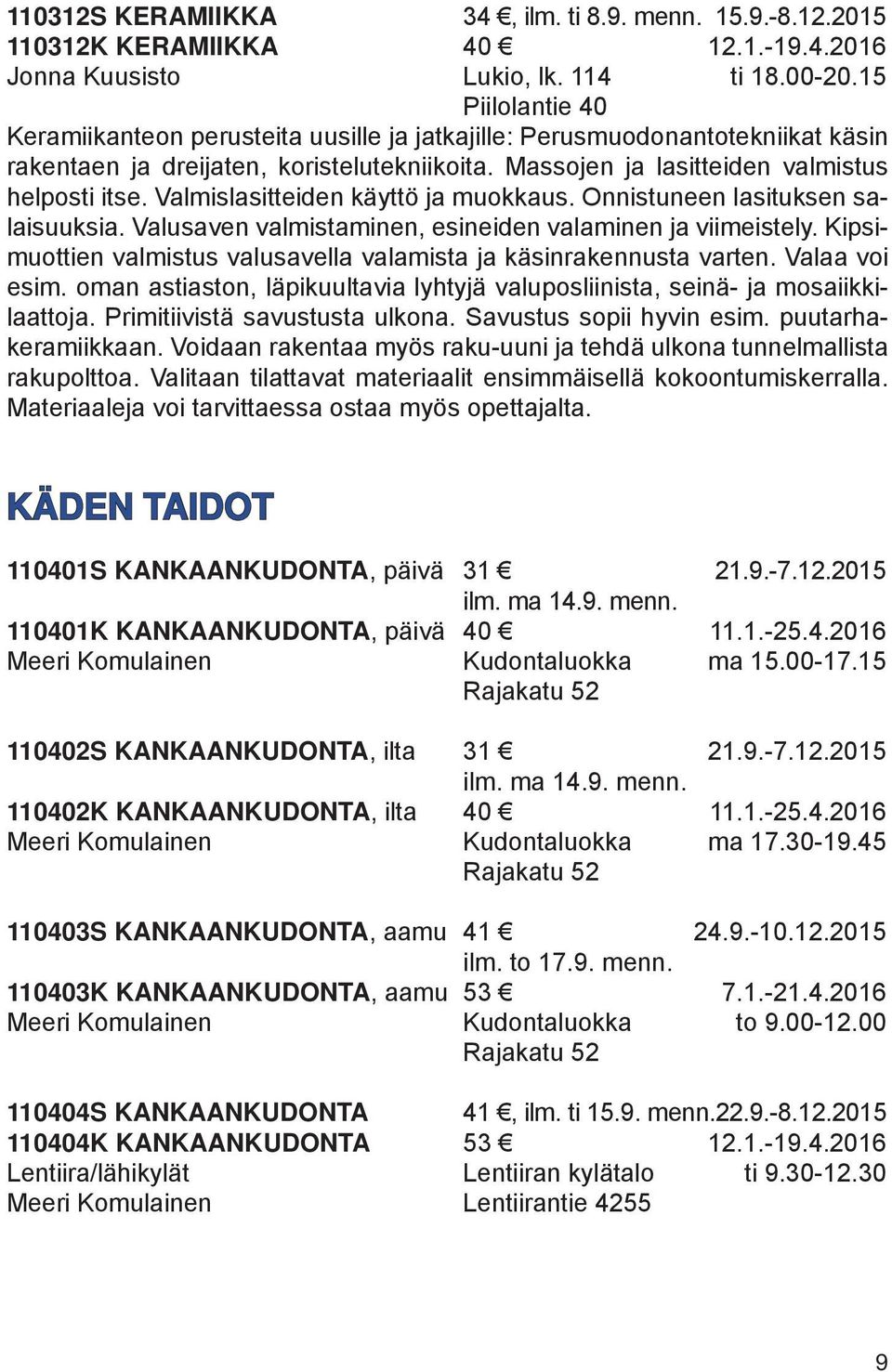 Valmislasitteiden käyttö ja muokkaus. Onnistuneen lasituksen salaisuuksia. Valusaven valmistaminen, esineiden valaminen ja viimeistely.