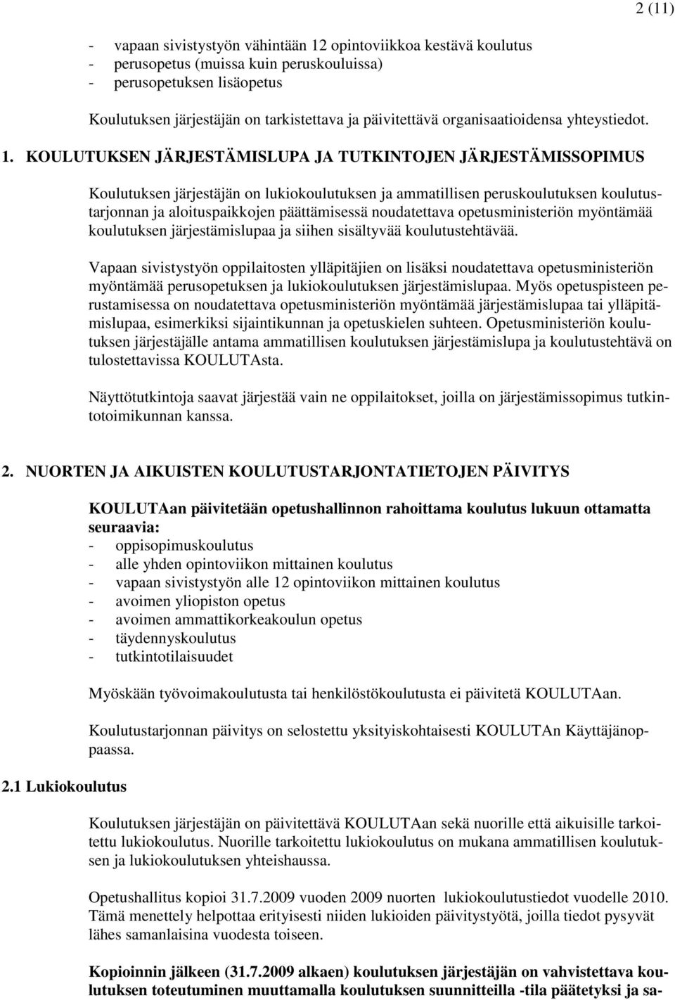 KOULUTUKSEN JÄRJESTÄMISLUPA JA TUTKINTOJEN JÄRJESTÄMISSOPIMUS Koulutuksen järjestäjän on lukiokoulutuksen ja ammatillisen peruskoulutuksen koulutustarjonnan ja aloituspaikkojen päättämisessä