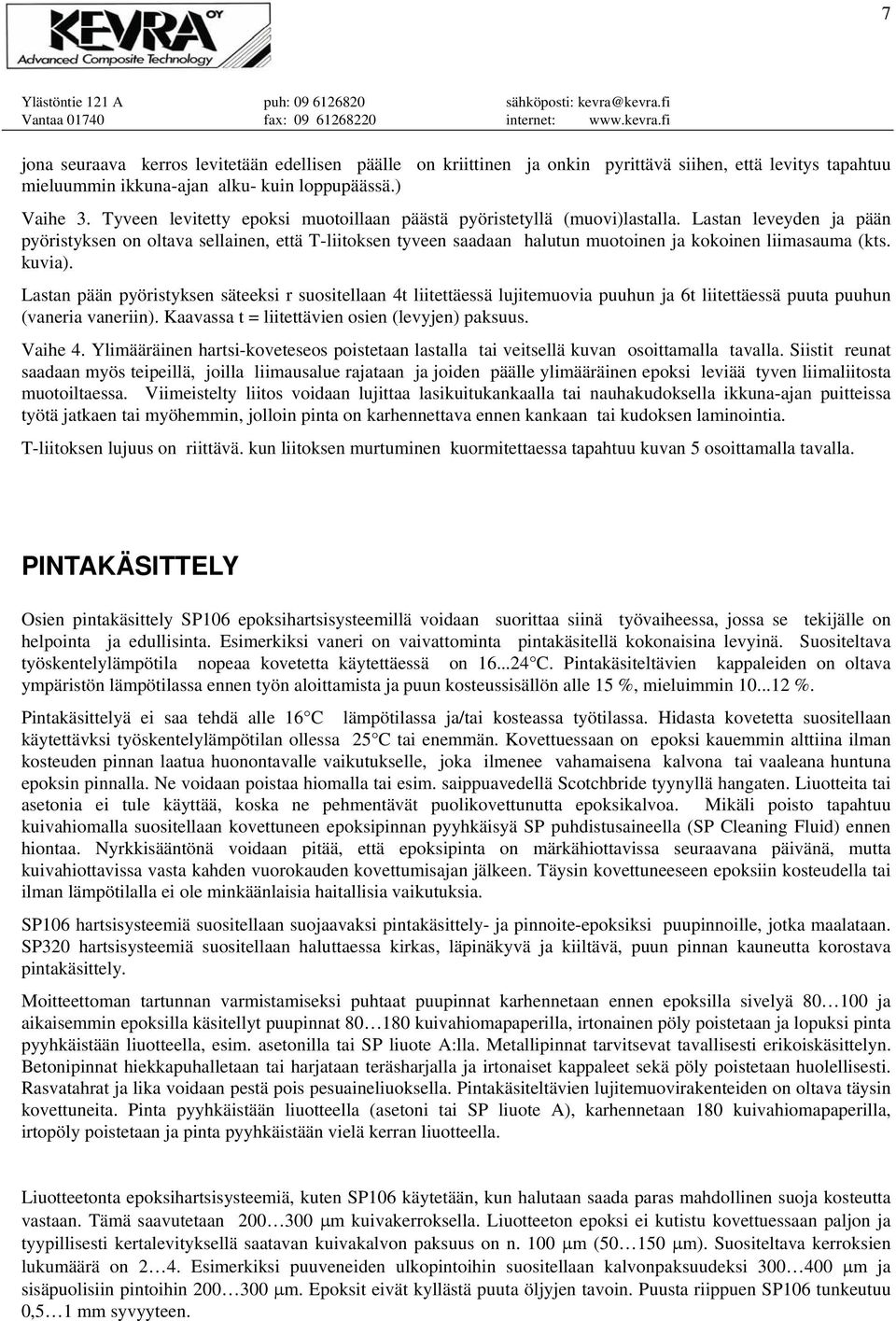 Lastan leveyden ja pään pyöristyksen on oltava sellainen, että T-liitoksen tyveen saadaan halutun muotoinen ja kokoinen liimasauma (kts. kuvia).