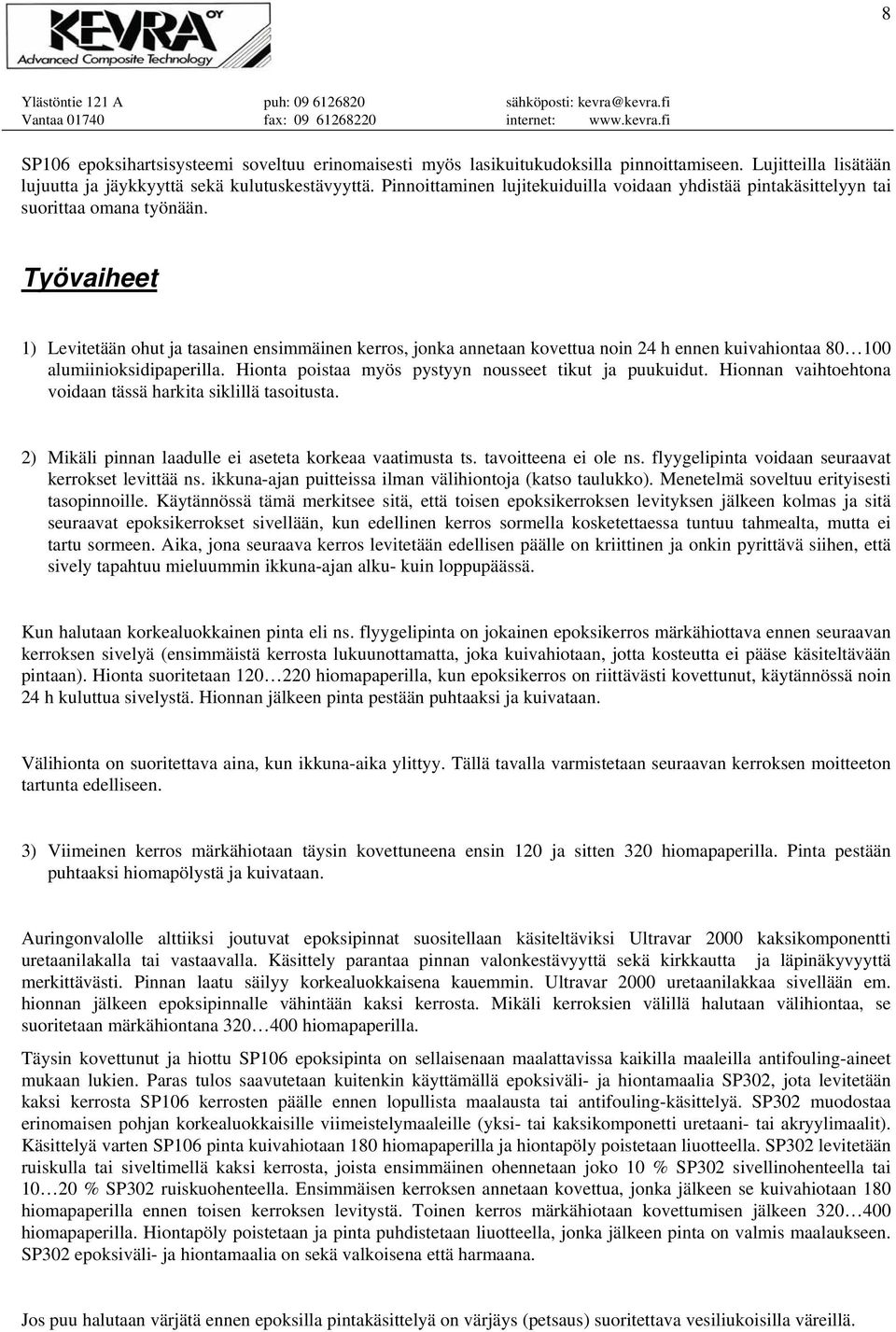 Työvaiheet 1) Levitetään ohut ja tasainen ensimmäinen kerros, jonka annetaan kovettua noin 24 h ennen kuivahiontaa 80 100 alumiinioksidipaperilla.