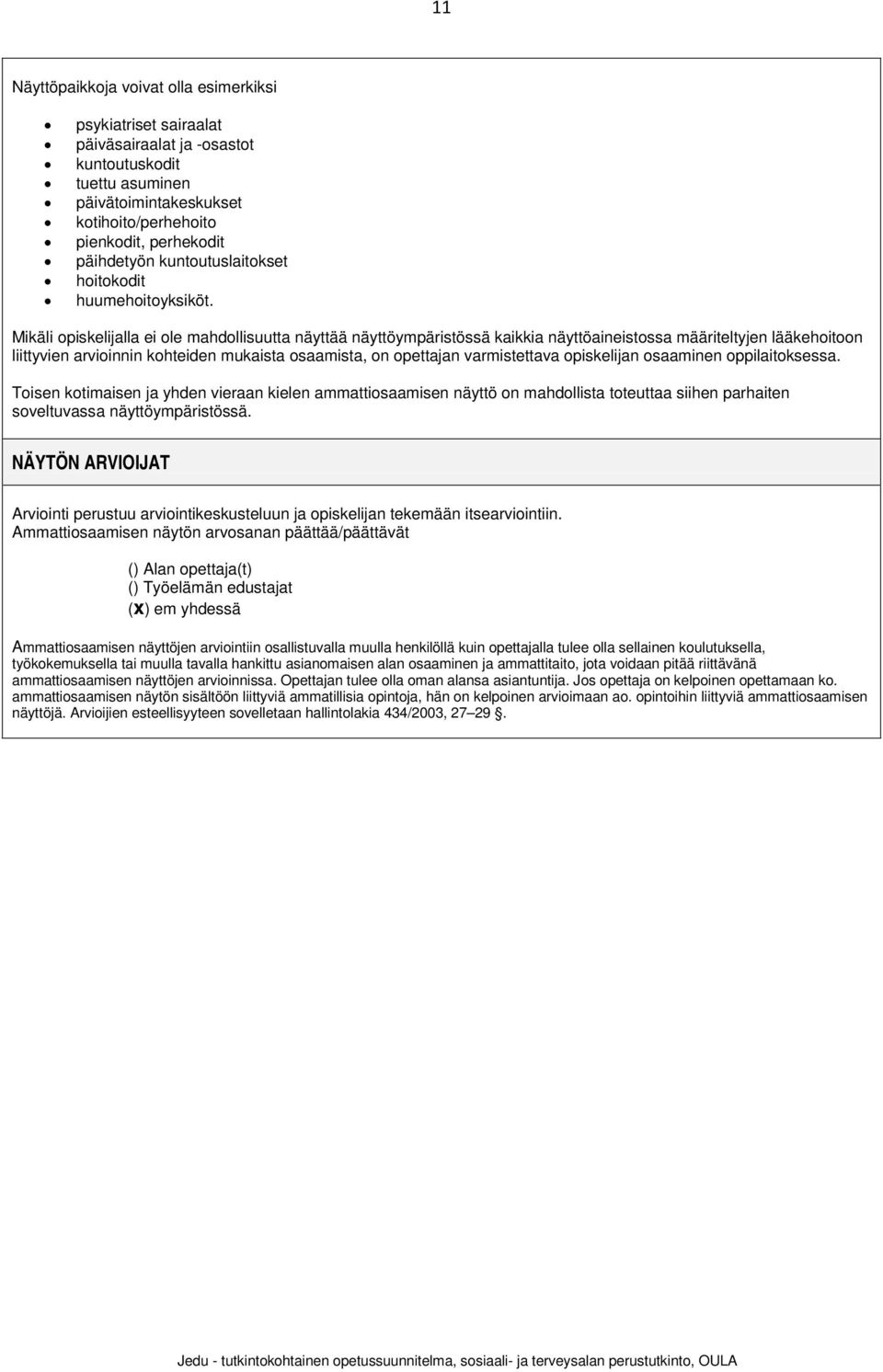 Mikäli opiskelijalla ei ole mahdollisuutta näyttää näyttöympäristössä kaikkia näyttöaineistossa määriteltyjen lääkehoitoon liittyvien arvioinnin kohteiden mukaista osaamista, on opettajan