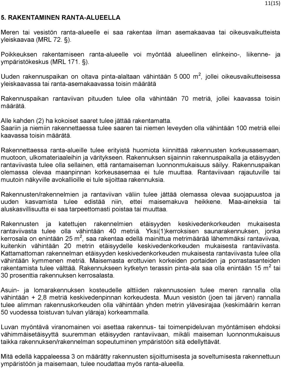 Uuden rakennuspaikan on oltava pinta-alaltaan vähintään 5 000 m 2, jollei oikeusvaikutteisessa yleiskaavassa tai ranta-asemakaavassa toisin määrätä Rakennuspaikan rantaviivan pituuden tulee olla