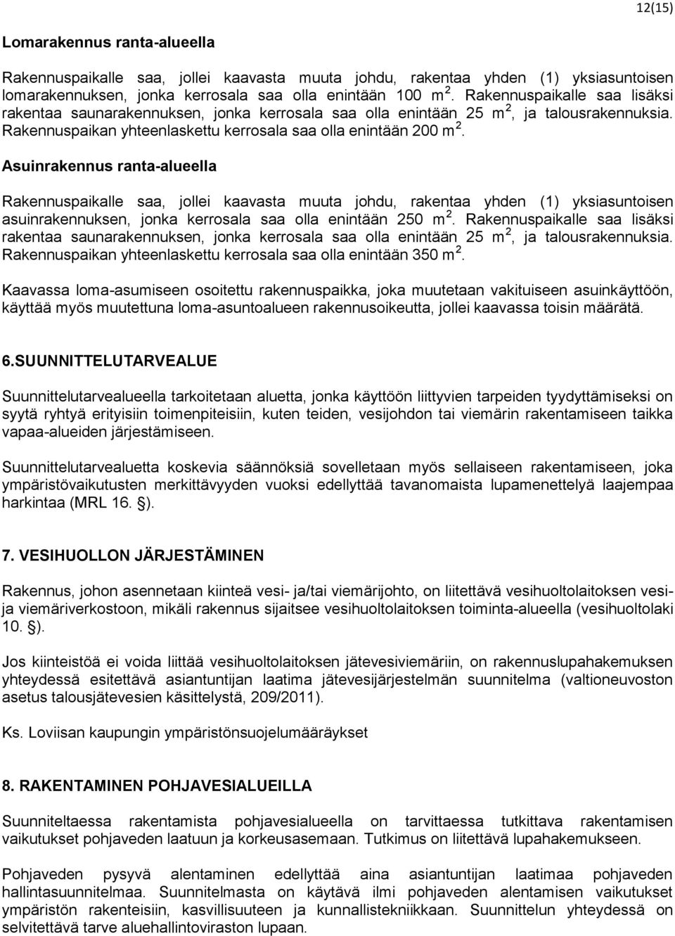 Asuinrakennus ranta-alueella Rakennuspaikalle saa, jollei kaavasta muuta johdu, rakentaa yhden (1) yksiasuntoisen asuinrakennuksen, jonka kerrosala saa olla enintään 250 m 2.