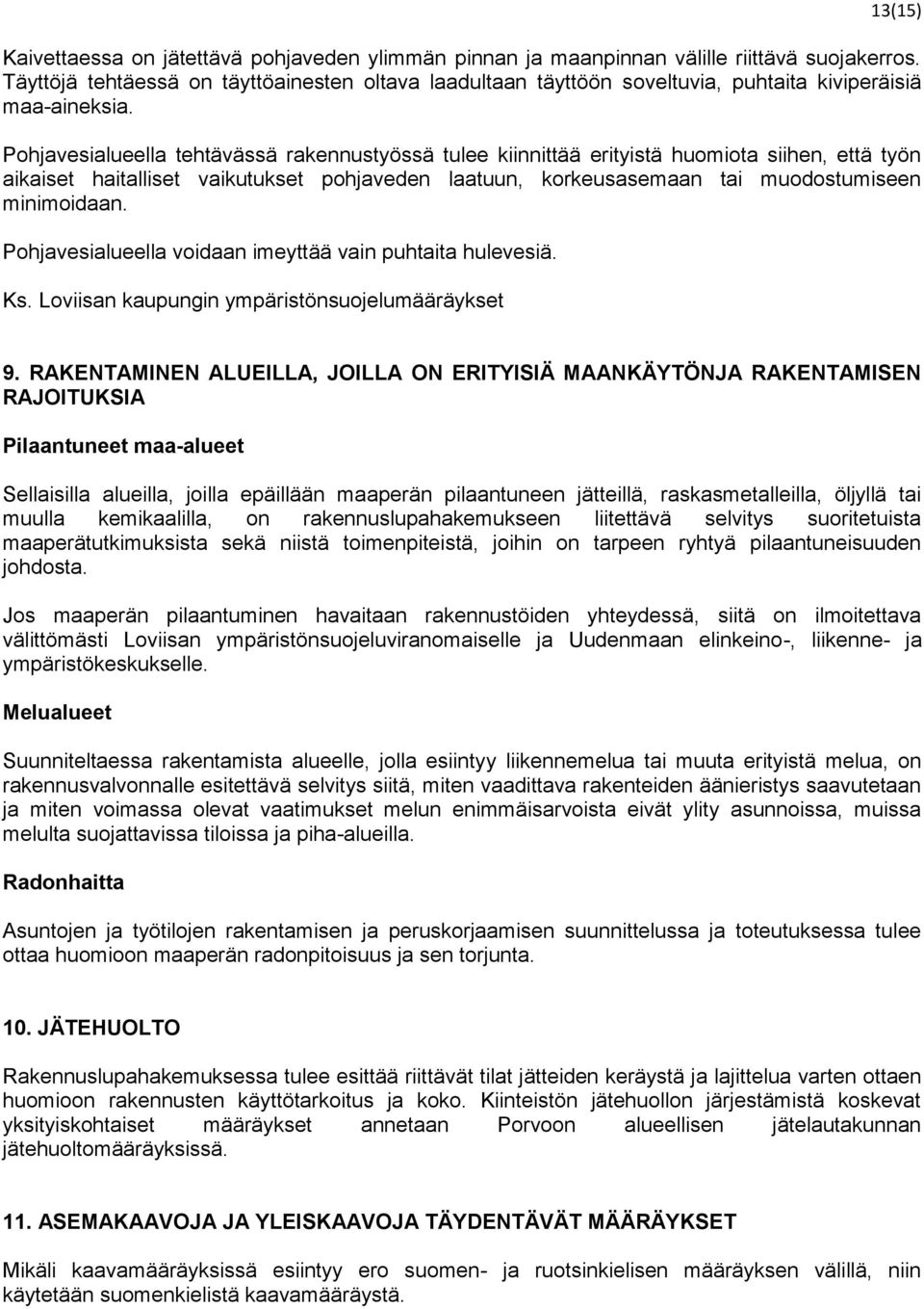 Pohjavesialueella tehtävässä rakennustyössä tulee kiinnittää erityistä huomiota siihen, että työn aikaiset haitalliset vaikutukset pohjaveden laatuun, korkeusasemaan tai muodostumiseen minimoidaan.