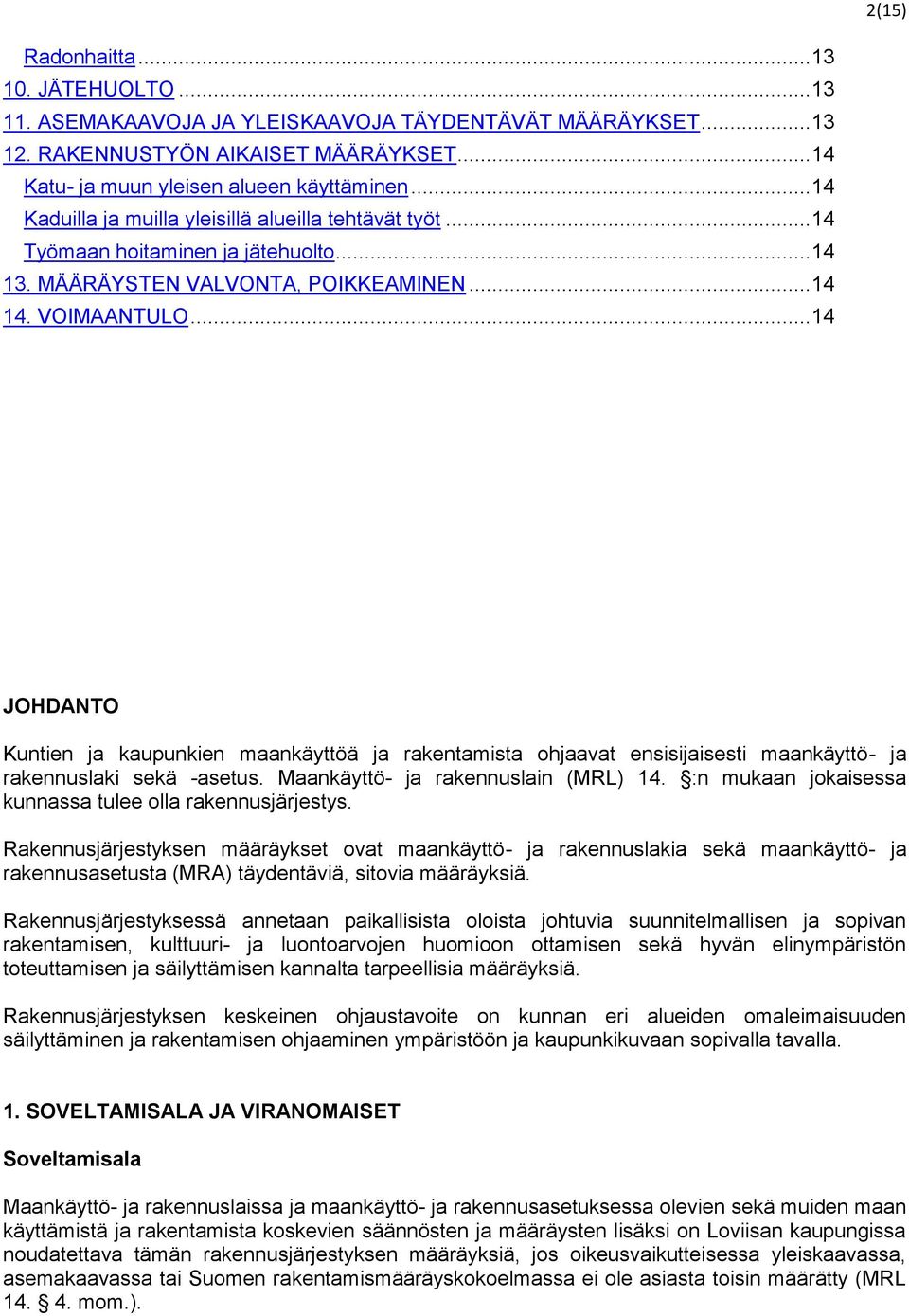 .. 14 JOHDANTO Kuntien ja kaupunkien maankäyttöä ja rakentamista ohjaavat ensisijaisesti maankäyttö- ja rakennuslaki sekä -asetus. Maankäyttö- ja rakennuslain (MRL) 14.