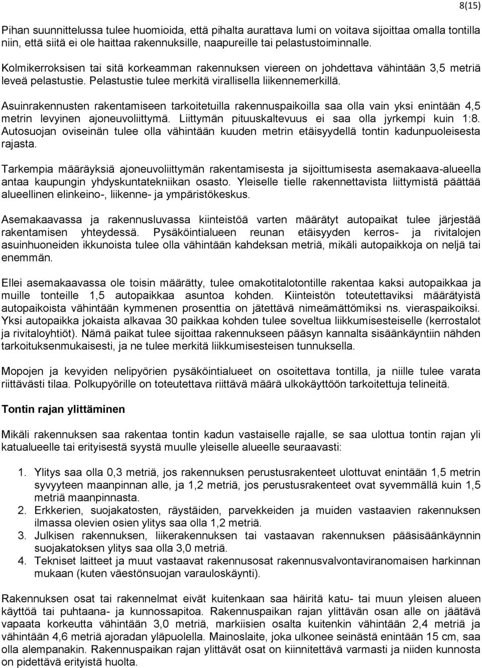 8(15) Asuinrakennusten rakentamiseen tarkoitetuilla rakennuspaikoilla saa olla vain yksi enintään 4,5 metrin levyinen ajoneuvoliittymä. Liittymän pituuskaltevuus ei saa olla jyrkempi kuin 1:8.