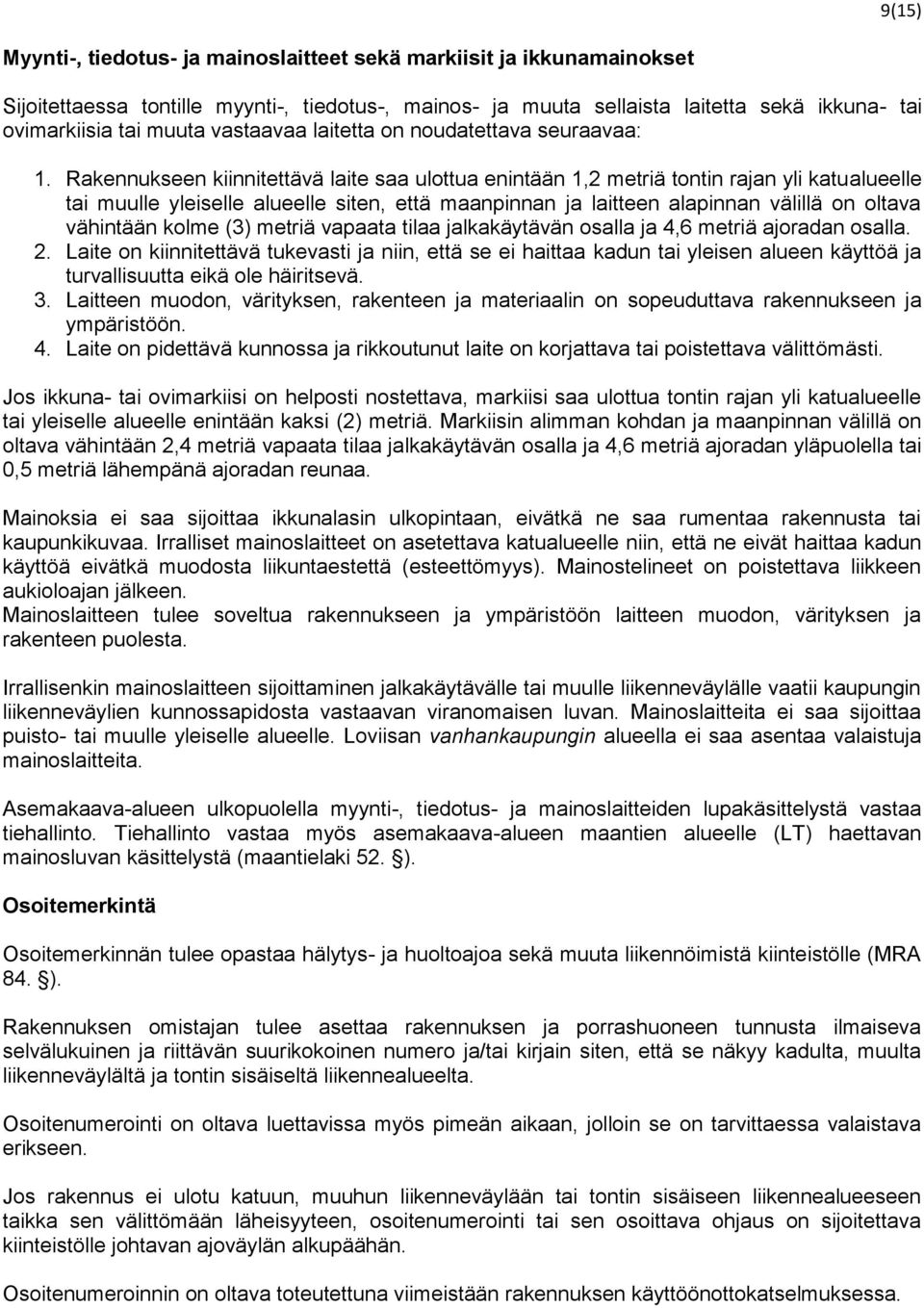 Rakennukseen kiinnitettävä laite saa ulottua enintään 1,2 metriä tontin rajan yli katualueelle tai muulle yleiselle alueelle siten, että maanpinnan ja laitteen alapinnan välillä on oltava vähintään