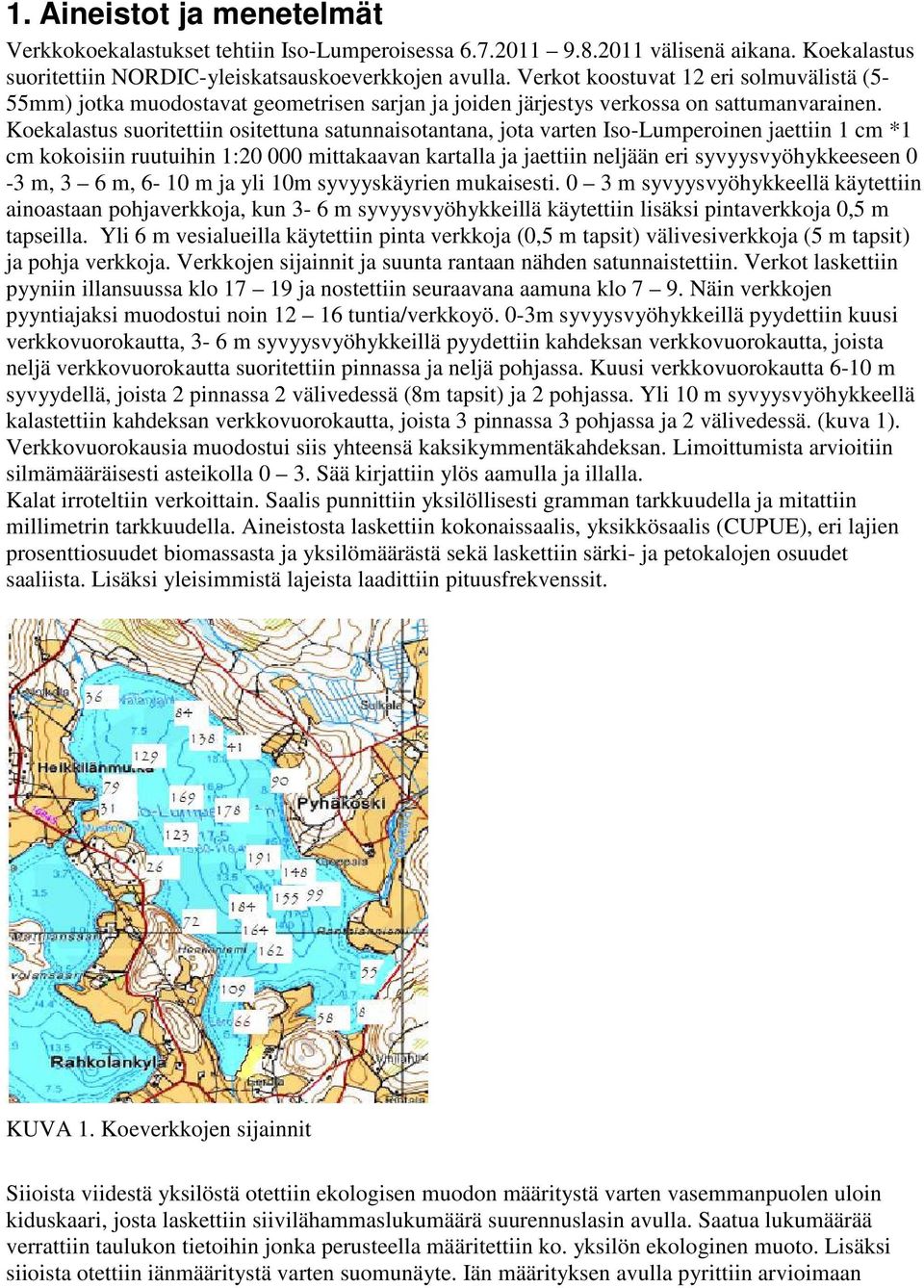 Koekalastus suoritettiin ositettuna satunnaisotantana, jota varten Iso-Lumperoinen jaettiin 1 cm *1 cm kokoisiin ruutuihin 1:20 000 mittakaavan kartalla ja jaettiin neljään eri syvyysvyöhykkeeseen