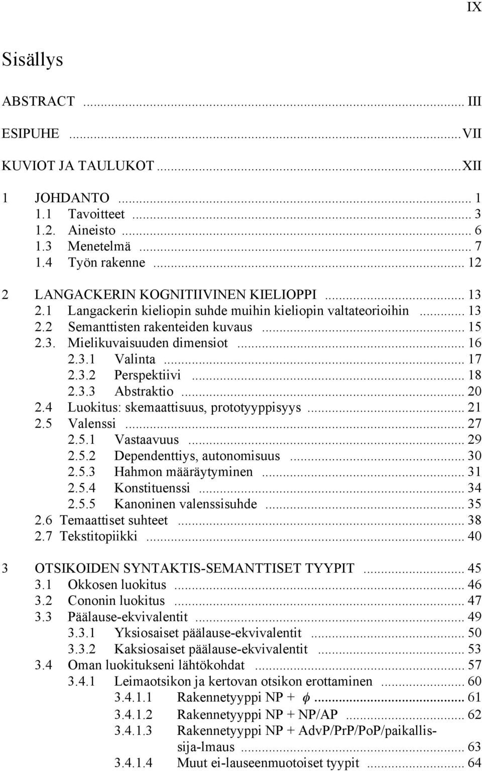 .. 18 2.3.3 Abstraktio... 20 2.4 Luokitus: skemaattisuus, prototyyppisyys... 21 2.5 Valenssi... 27 2.5.1 Vastaavuus... 29 2.5.2 Dependenttiys, autonomisuus... 30 2.5.3 Hahmon määräytyminen... 31 2.5.4 Konstituenssi.