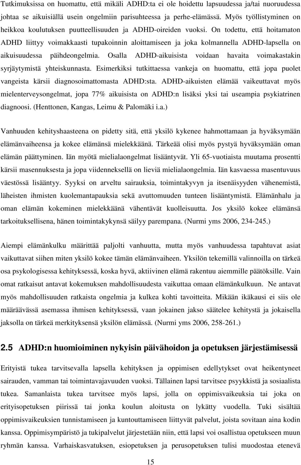 On todettu, että hoitamaton ADHD liittyy voimakkaasti tupakoinnin aloittamiseen ja joka kolmannella ADHD-lapsella on aikuisuudessa päihdeongelmia.