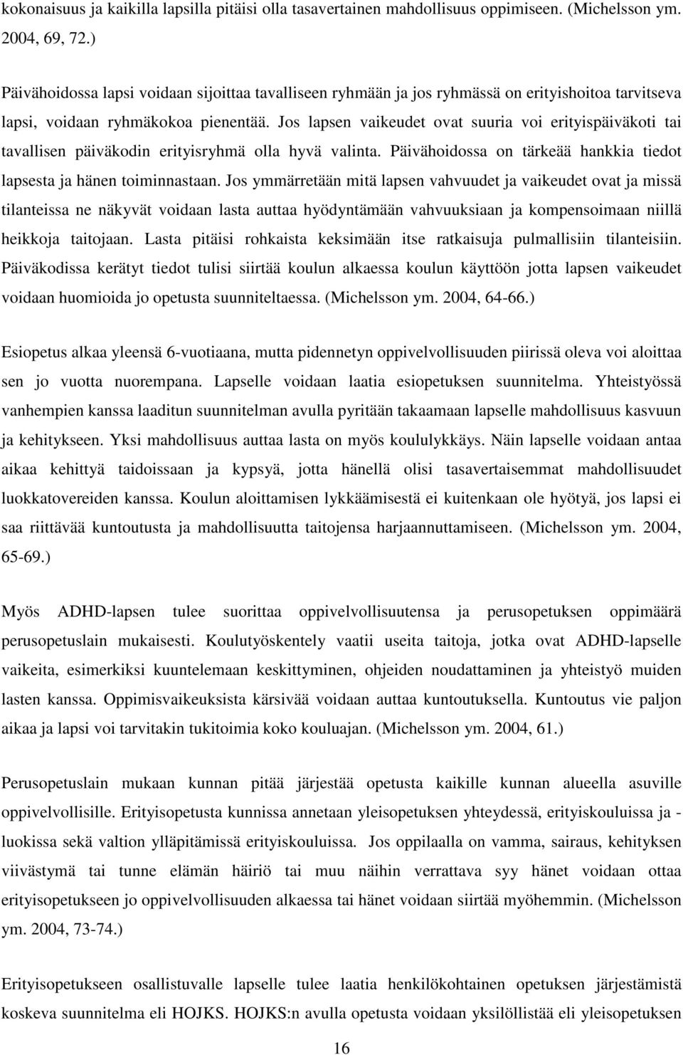 Jos lapsen vaikeudet ovat suuria voi erityispäiväkoti tai tavallisen päiväkodin erityisryhmä olla hyvä valinta. Päivähoidossa on tärkeää hankkia tiedot lapsesta ja hänen toiminnastaan.