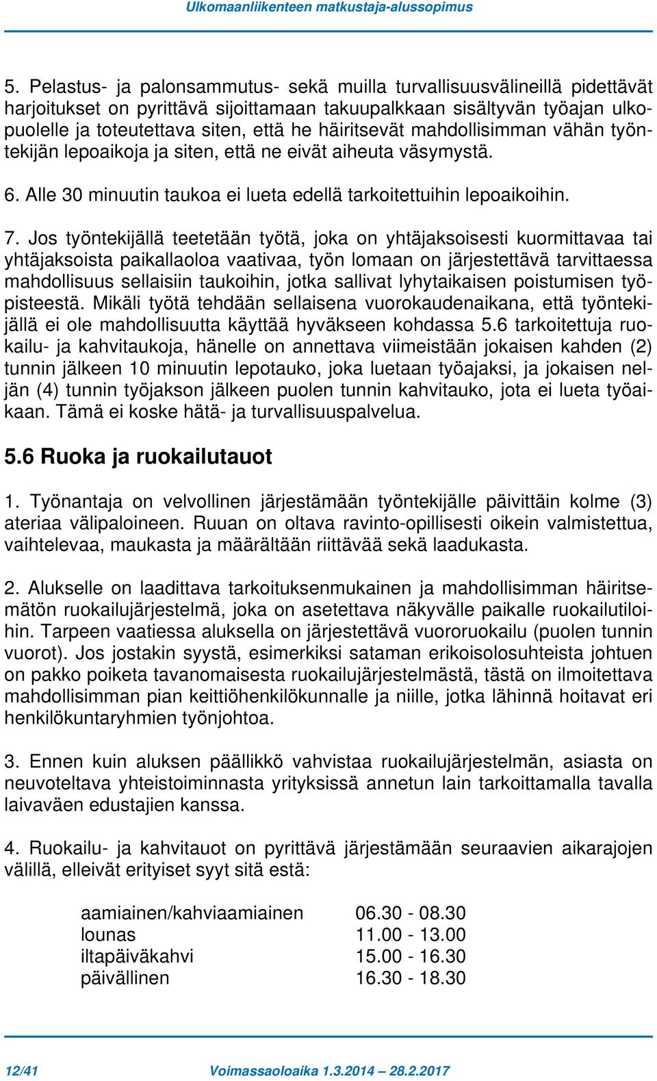 häiritsevät mahdollisimman vähän työntekijän lepoaikoja ja siten, että ne eivät aiheuta väsymystä. 6. Alle 30 minuutin taukoa ei lueta edellä tarkoitettuihin lepoaikoihin. 7.