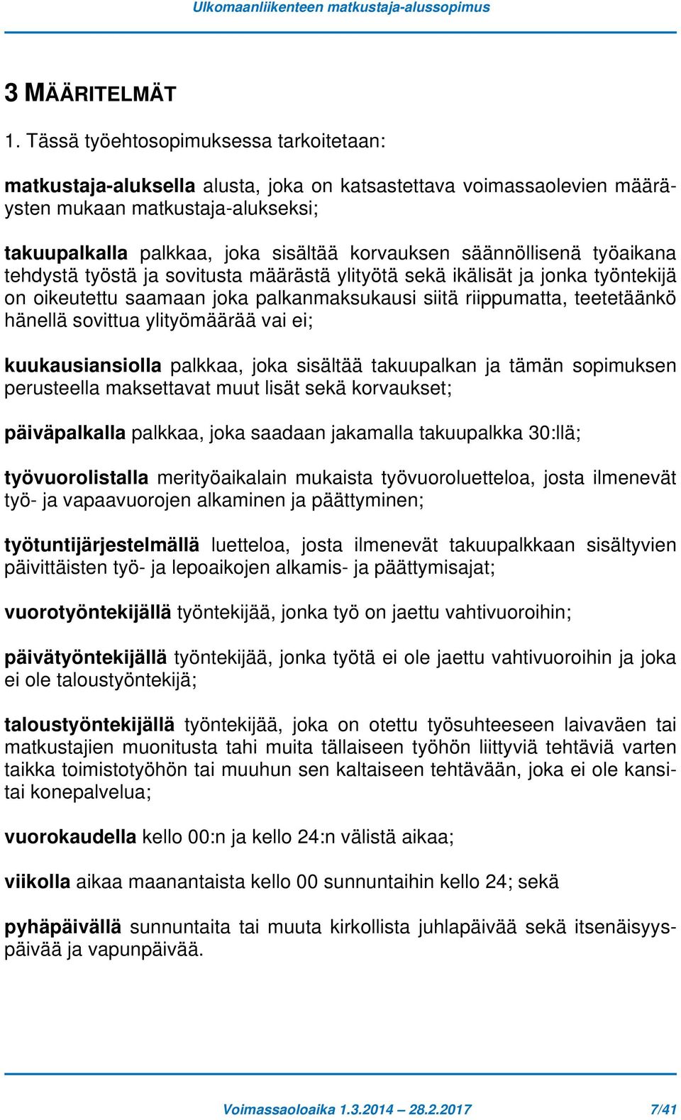 säännöllisenä työaikana tehdystä työstä ja sovitusta määrästä ylityötä sekä ikälisät ja jonka työntekijä on oikeutettu saamaan joka palkanmaksukausi siitä riippumatta, teetetäänkö hänellä sovittua