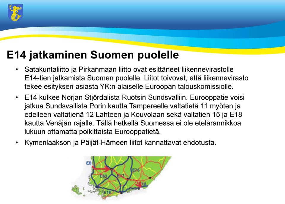 Eurooppatie voisi jatkua Sundsvallista Porin kautta Tampereelle valtatietä 11 myöten ja edelleen valtatienä 12 Lahteen ja Kouvolaan sekä valtatien 15 ja E18