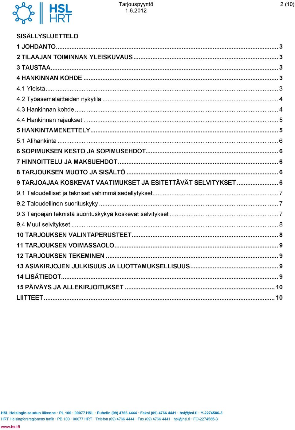 .. 6 9 TARJOAJAA KOSKEVAT VAATIMUKSET JA ESITETTÄVÄT SELVITYKSET... 6 9.1 Taloudelliset ja tekniset vähimmäisedellytykset... 7 9.2 Taloudellinen suorituskyky... 7 9.3 Tarjoajan teknistä suorituskykyä koskevat selvitykset.