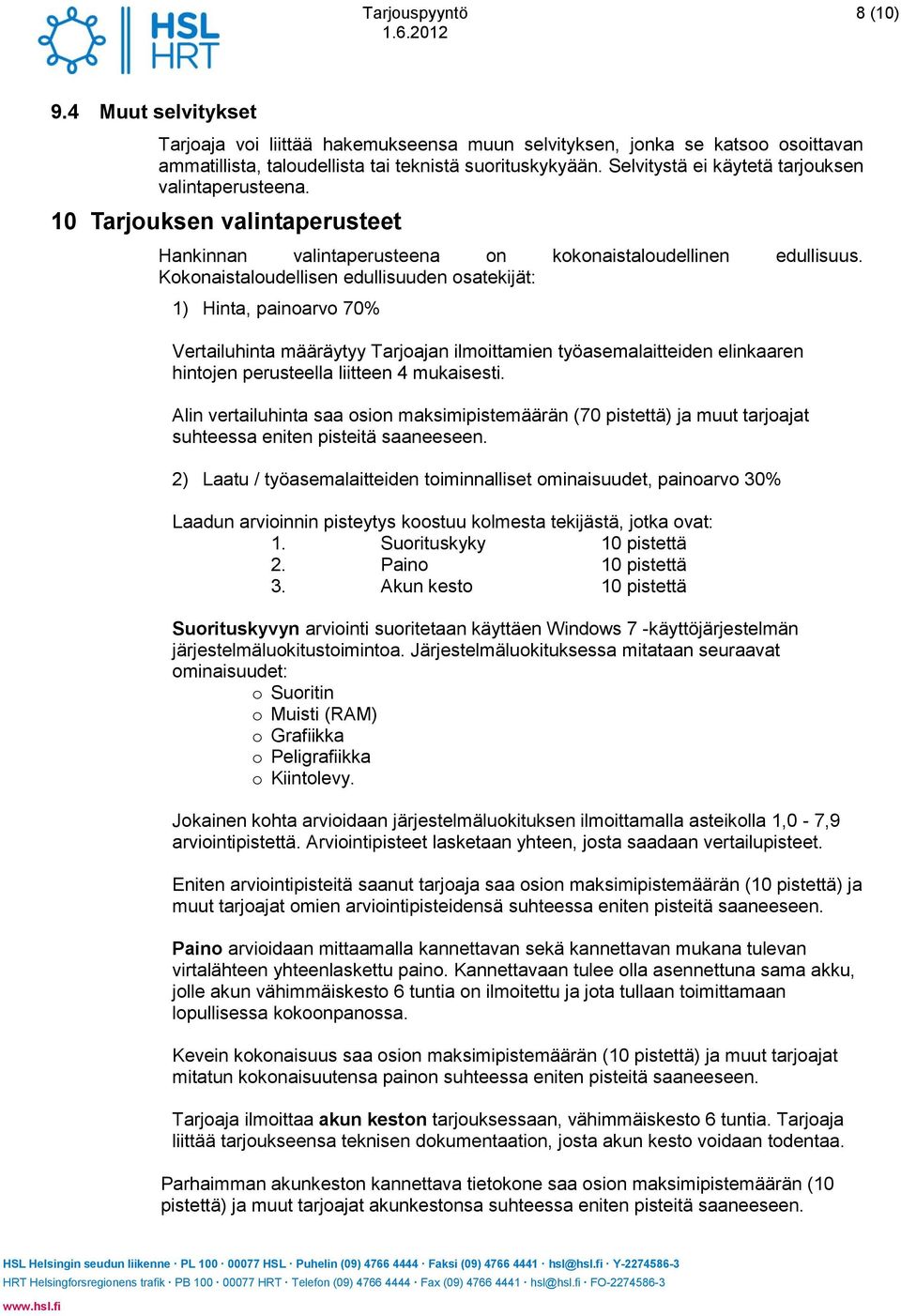 Kokonaistaloudellisen edullisuuden osatekijät: 1) Hinta, painoarvo 70% Vertailuhinta määräytyy Tarjoajan ilmoittamien työasemalaitteiden elinkaaren hintojen perusteella liitteen 4 mukaisesti.