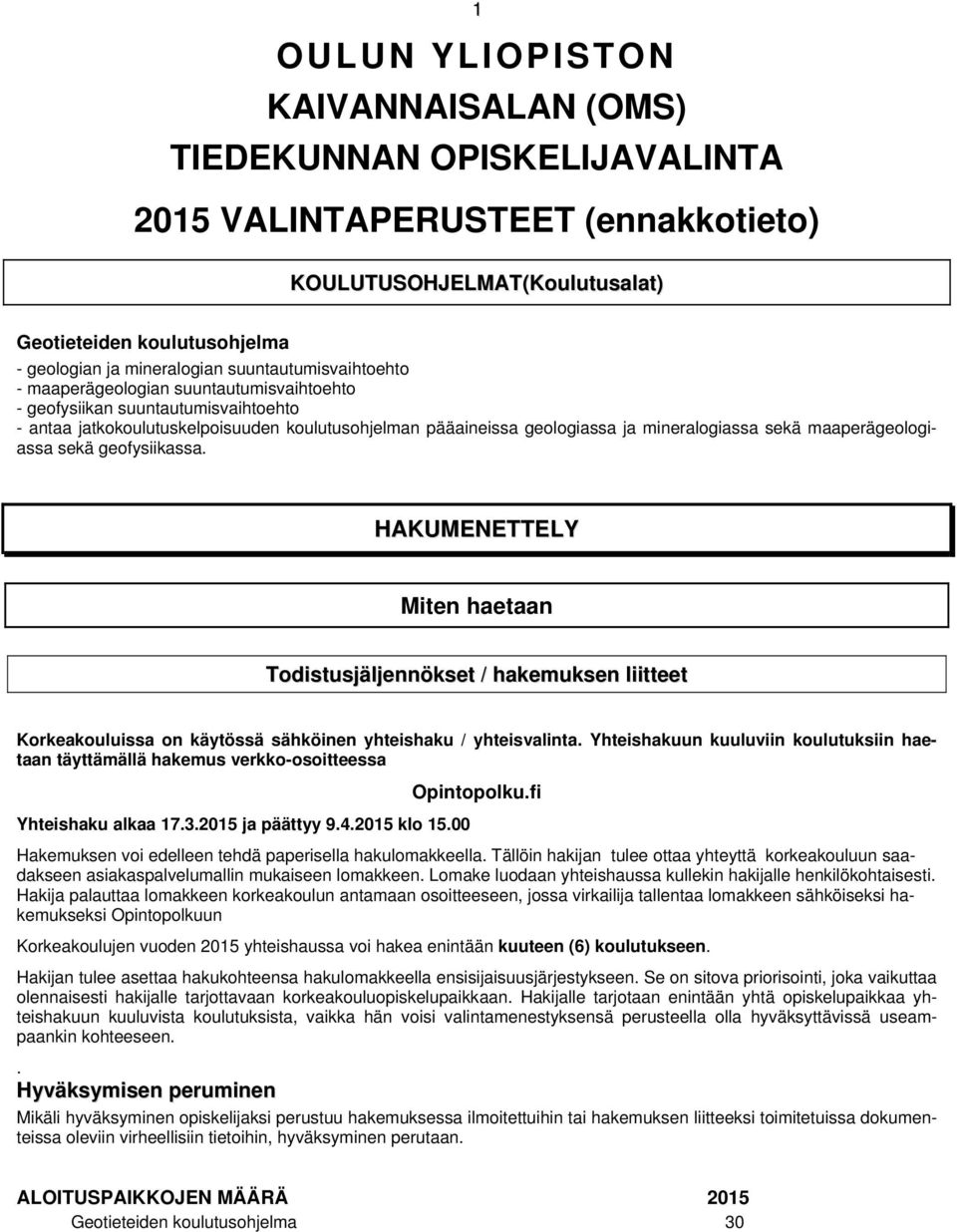 maaperägeologiassa sekä geofysiikassa. HAKUMENETTELY Miten haetaan Todistusjäljennökset / hakemuksen liitteet Korkeakouluissa on käytössä sähköinen yhteishaku / yhteisvalinta.