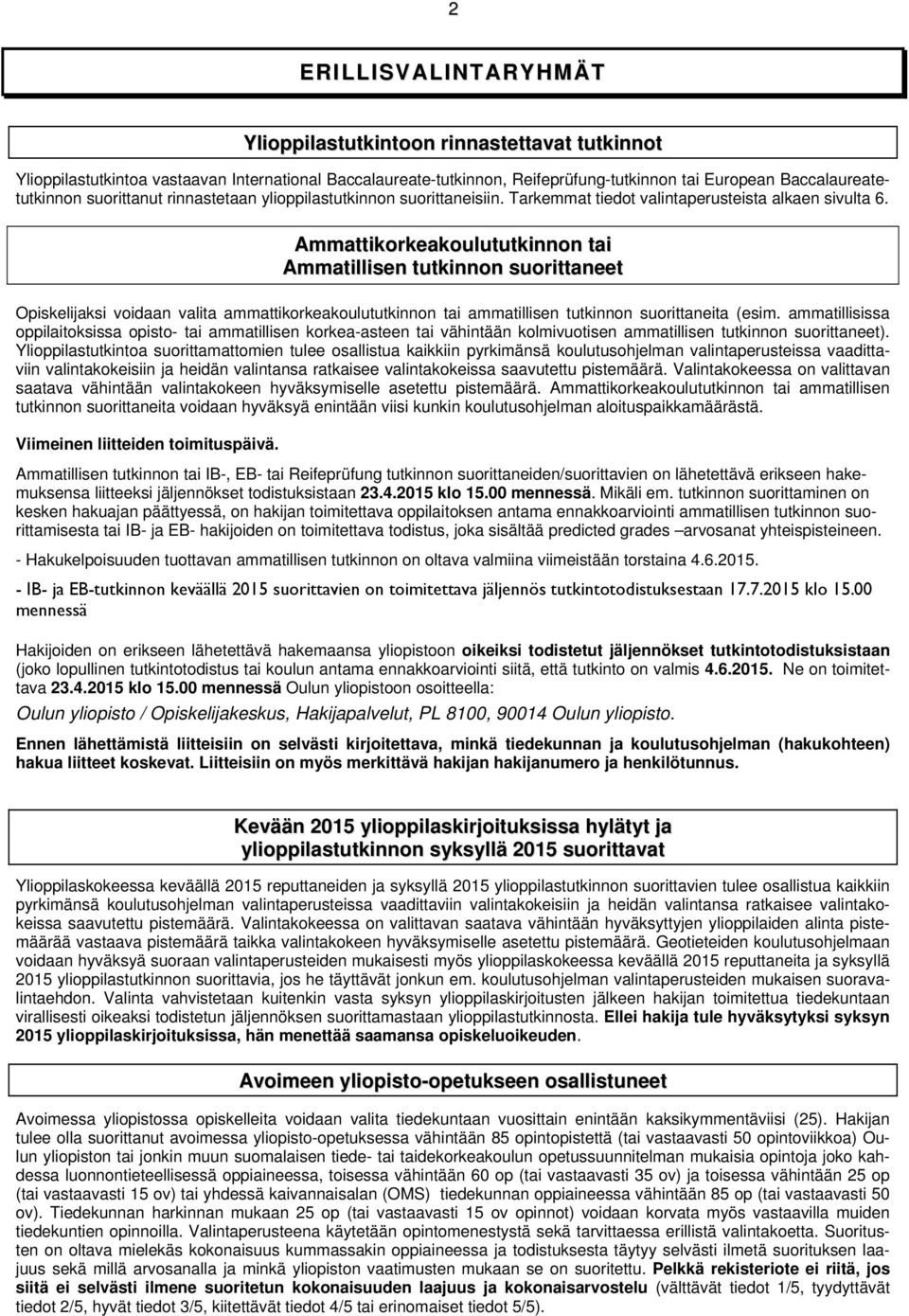 Ammattikorkeakoulututkinnon tai Ammatillisen tutkinnon suorittaneet Opiskelijaksi voidaan valita ammattikorkeakoulututkinnon tai ammatillisen tutkinnon suorittaneita (esim.