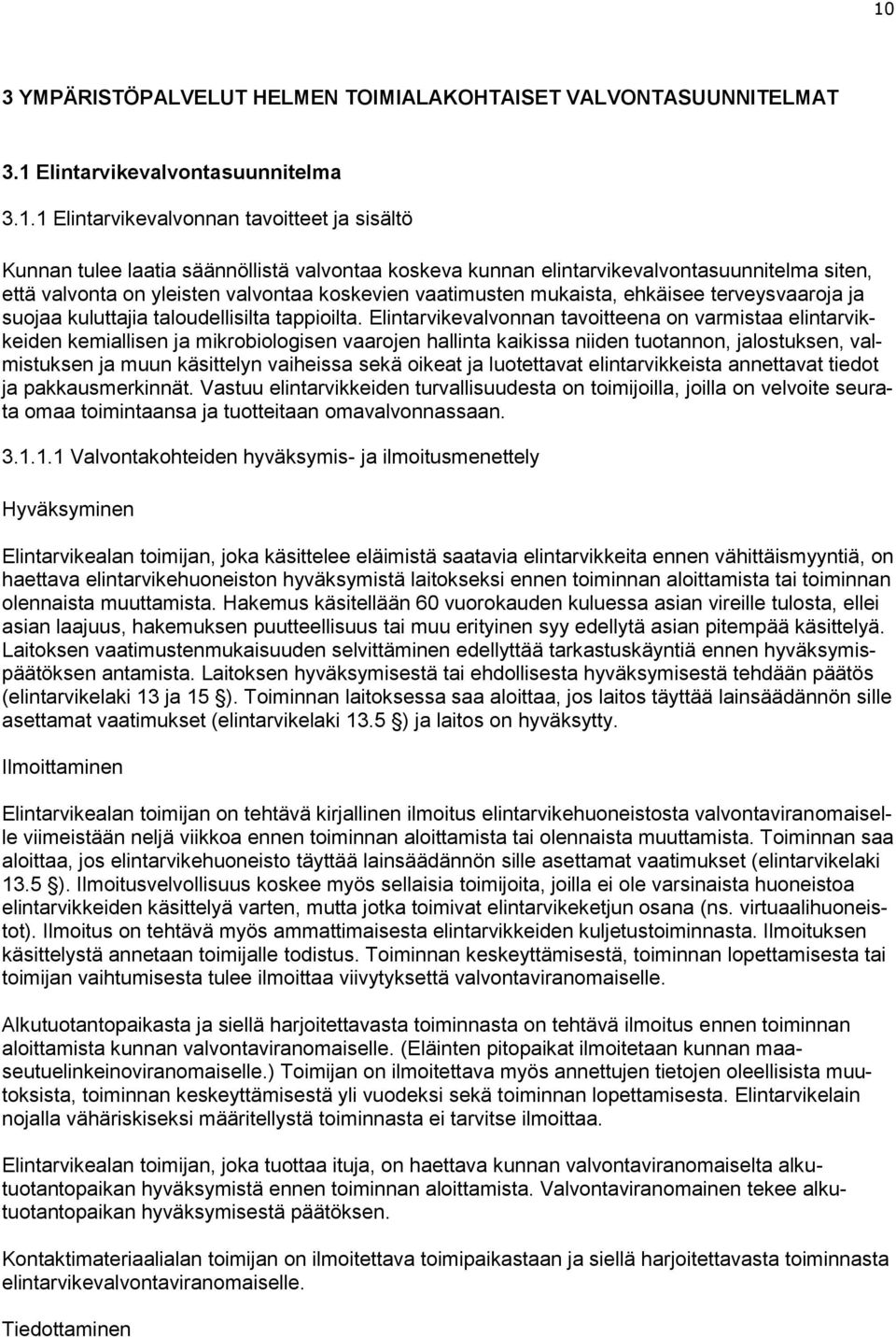 Elintarvikevalvonnan tavoitteena on varmistaa elintarvikkeiden kemiallisen ja mikrobiologisen vaarojen hallinta kaikissa niiden tuotannon, jalostuksen, valmistuksen ja muun käsittelyn vaiheissa sekä