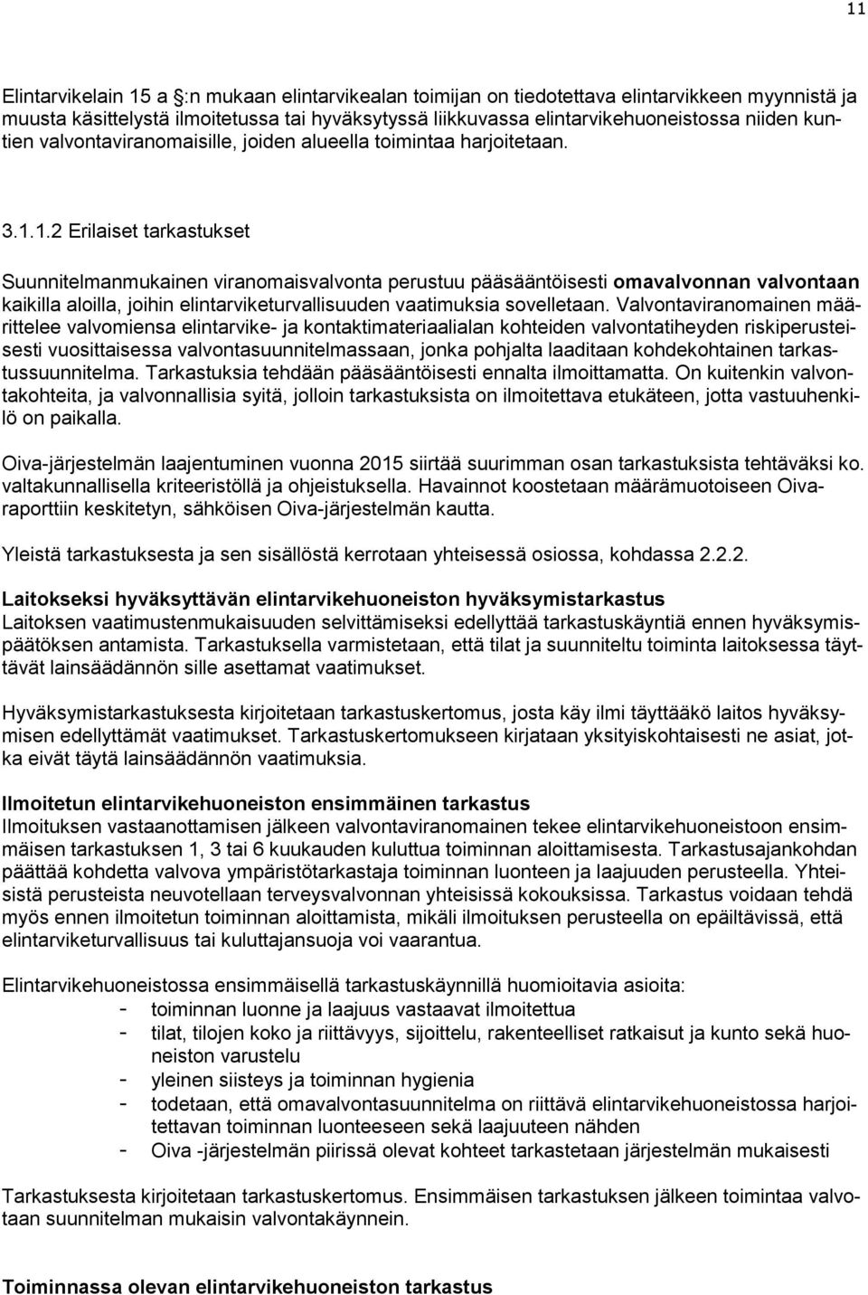 1.2 Erilaiset tarkastukset Suunnitelmanmukainen viranomaisvalvonta perustuu pääsääntöisesti omavalvonnan valvontaan kaikilla aloilla, joihin elintarviketurvallisuuden vaatimuksia sovelletaan.