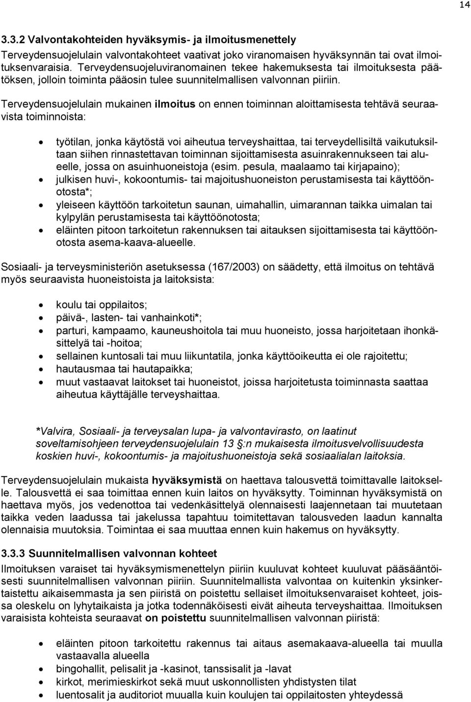 Terveydensuojelulain mukainen ilmoitus on ennen toiminnan aloittamisesta tehtävä seuraavista toiminnoista: työtilan, jonka käytöstä voi aiheutua terveyshaittaa, tai terveydellisiltä vaikutuksiltaan