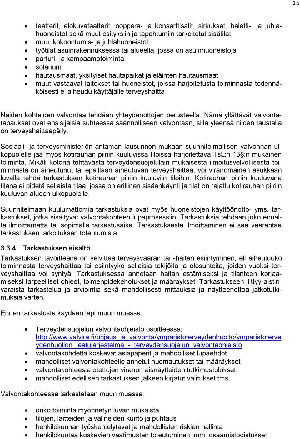 huoneistot, joissa harjoitetusta toiminnasta todennäköisesti ei aiheudu käyttäjälle terveyshaitta Näiden kohteiden valvontaa tehdään yhteydenottojen perusteella.